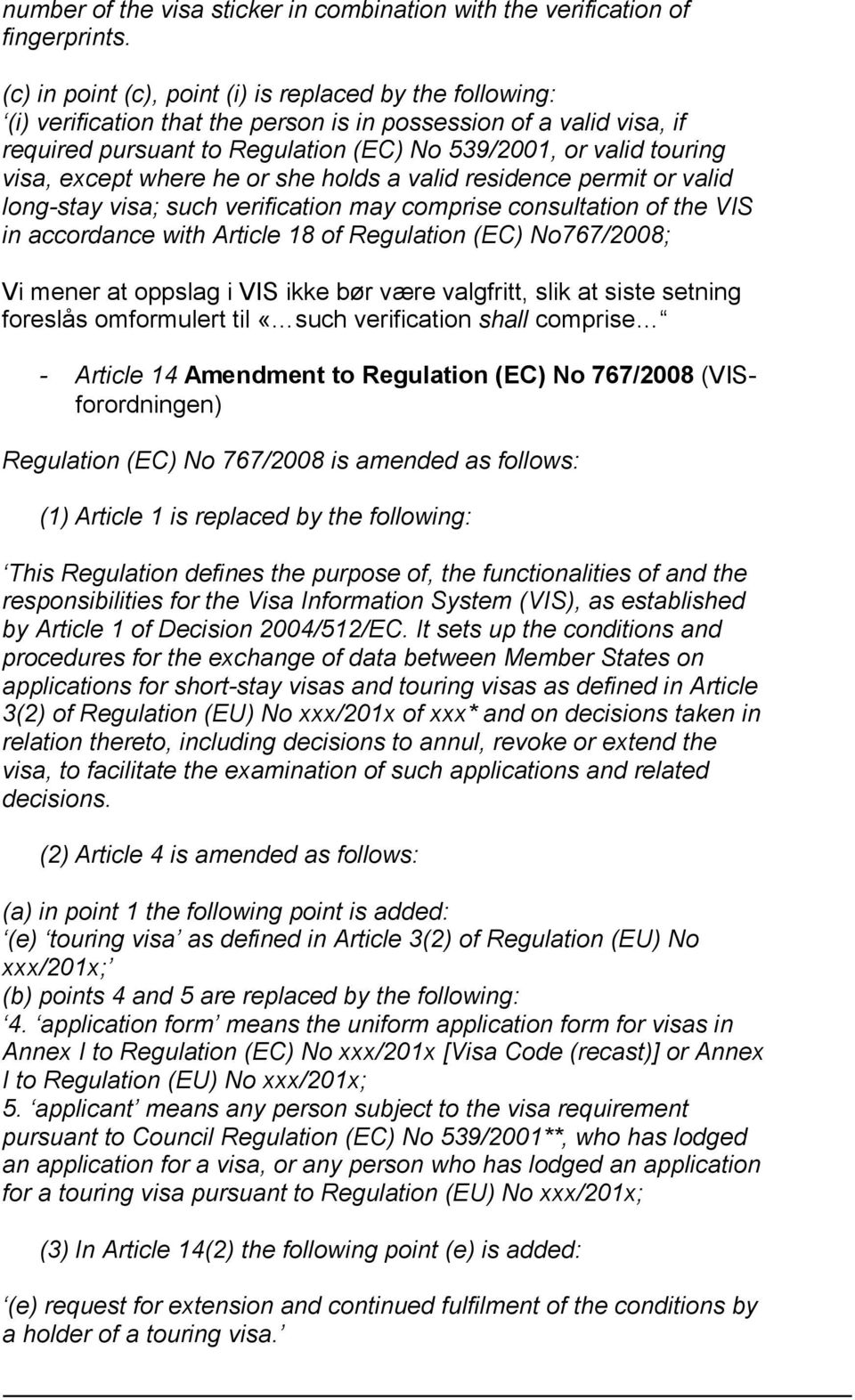 visa, except where he or she holds a valid residence permit or valid long-stay visa; such verification may comprise consultation of the VIS in accordance with Article 18 of Regulation (EC)