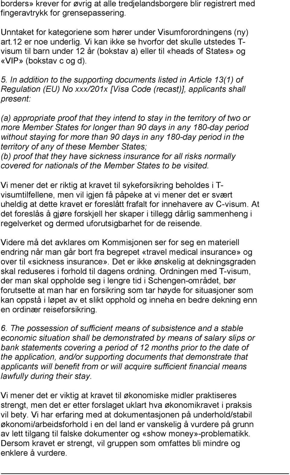 In addition to the supporting documents listed in Article 13(1) of Regulation (EU) No xxx/201x [Visa Code (recast)], applicants shall present: (a) appropriate proof that they intend to stay in the