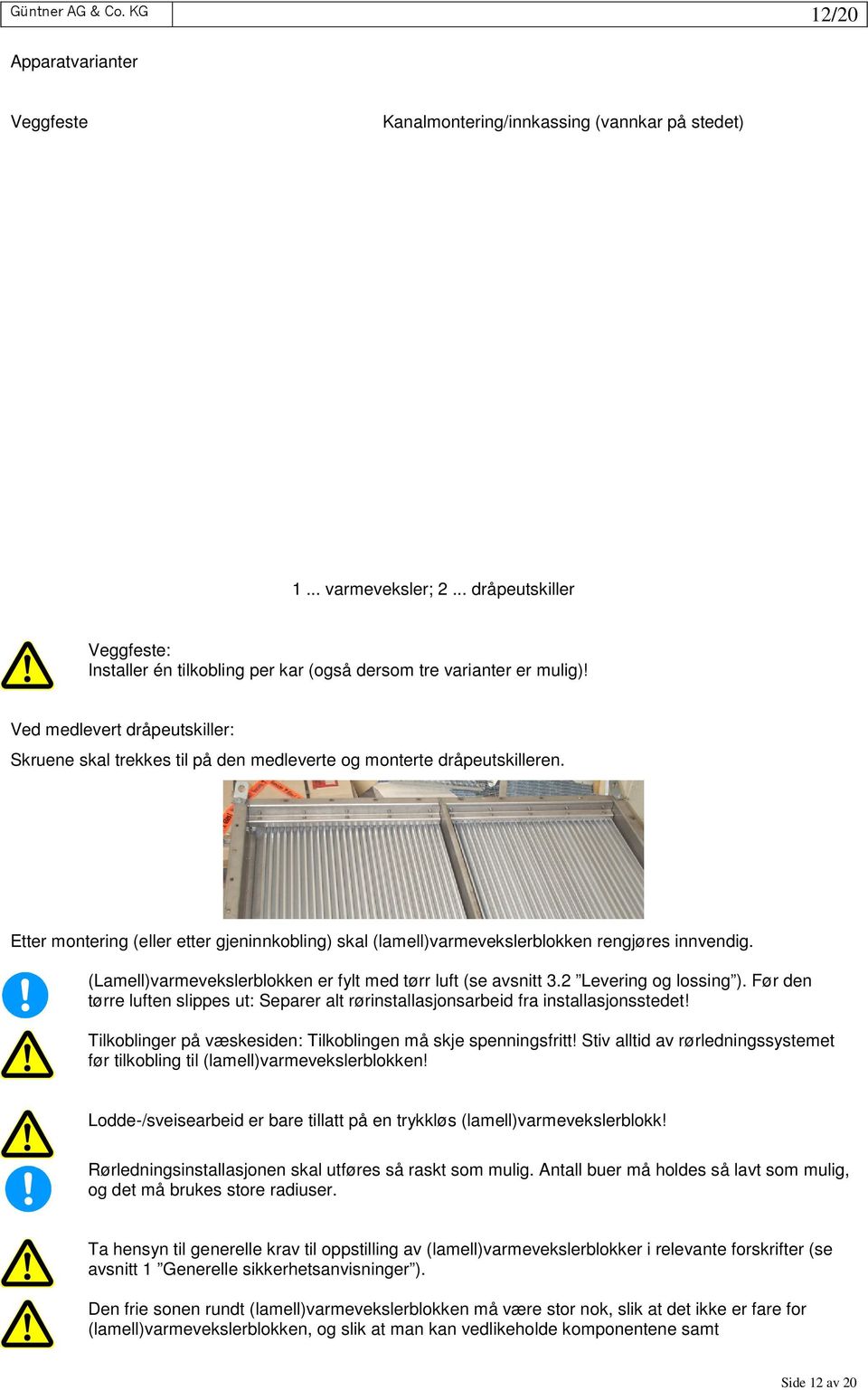 Ved medlevert dråpeutskiller: Skruene skal trekkes til på den medleverte og monterte dråpeutskilleren.