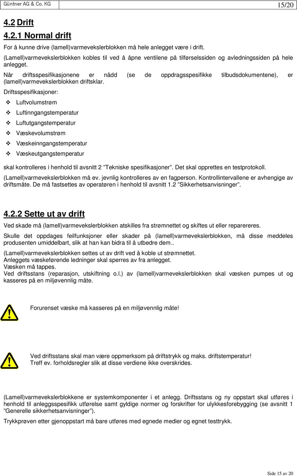 Når driftsspesifikasjonene er nådd (se de oppdragsspesifikke tilbudsdokumentene), er (lamell)varmevekslerblokken driftsklar.