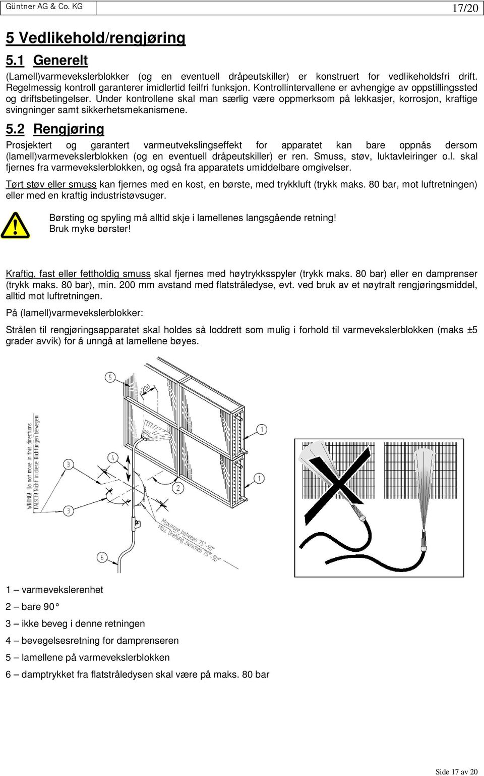 Under kontrollene skal man særlig være oppmerksom på lekkasjer, korrosjon, kraftige svingninger samt sikkerhetsmekanismene. 5.