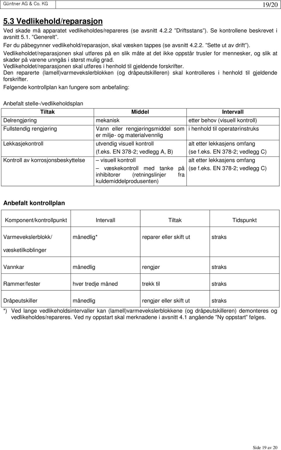 Vedlikeholdet/reparasjonen skal utføres på en slik måte at det ikke oppstår trusler for mennesker, og slik at skader på varene unngås i størst mulig grad.