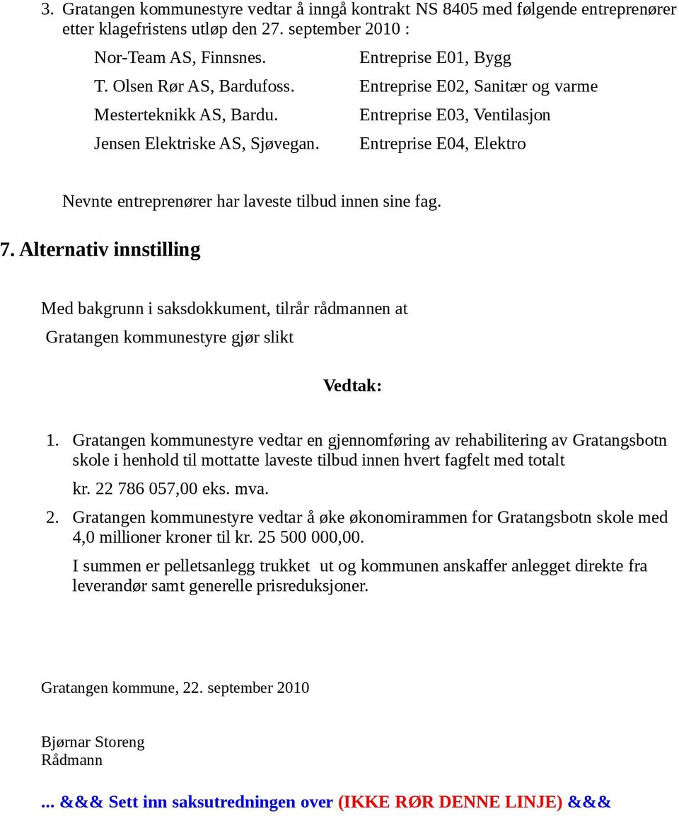 Entreprise E04, Elektro Nevnte entreprenører har laveste tilbud innen sine fag. 7. Alternativ innstilling Med bakgrunn i saksdokkument, tilrår rådmannen at Gratangen kommunestyre gjør slikt Vedtak: 1.