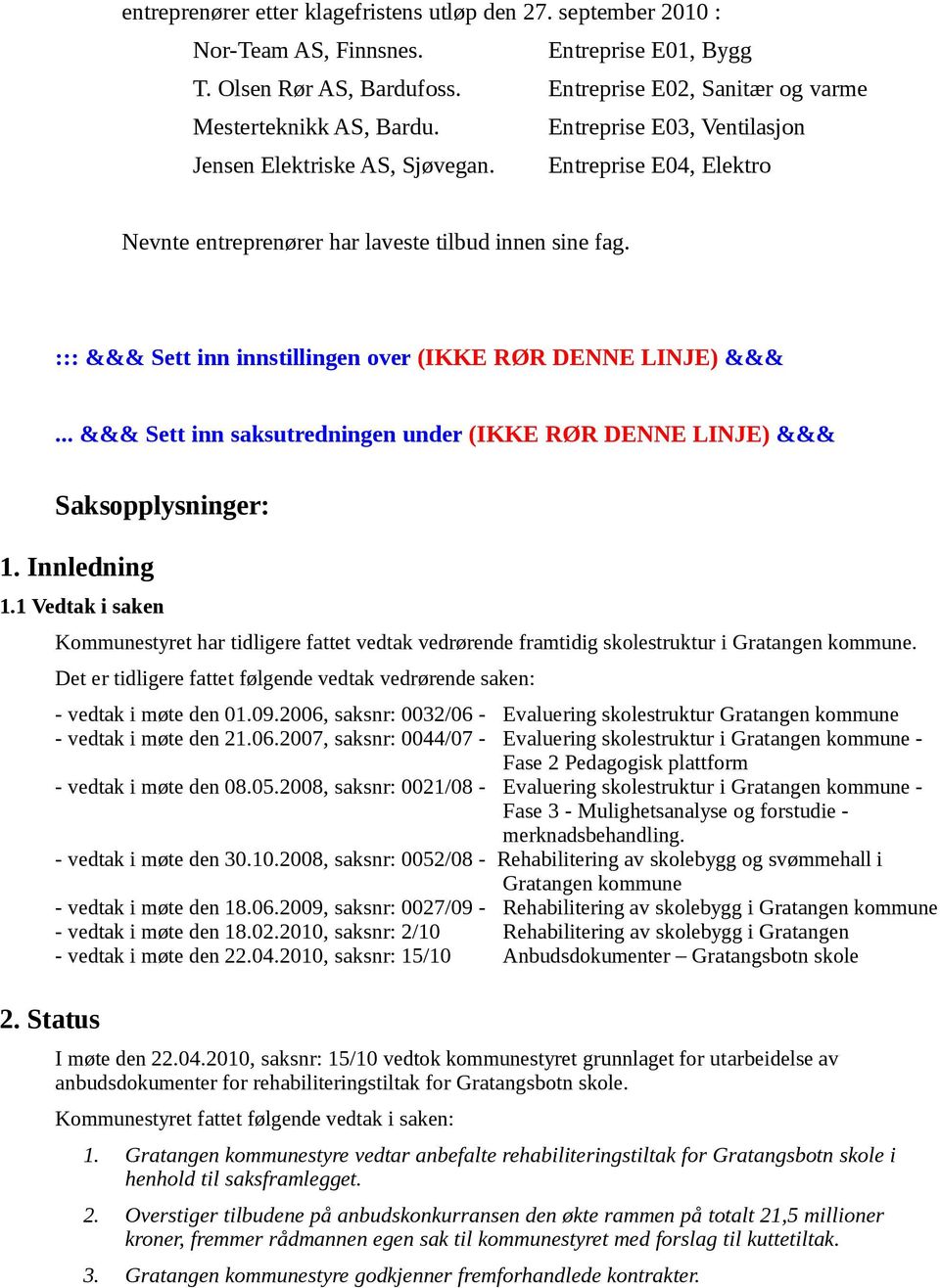 ::: &&& Sett inn innstillingen over (IKKE RØR DENNE LINJE) &&&... &&& Sett inn saksutredningen under (IKKE RØR DENNE LINJE) &&& Saksopplysninger: 1. Innledning 1.