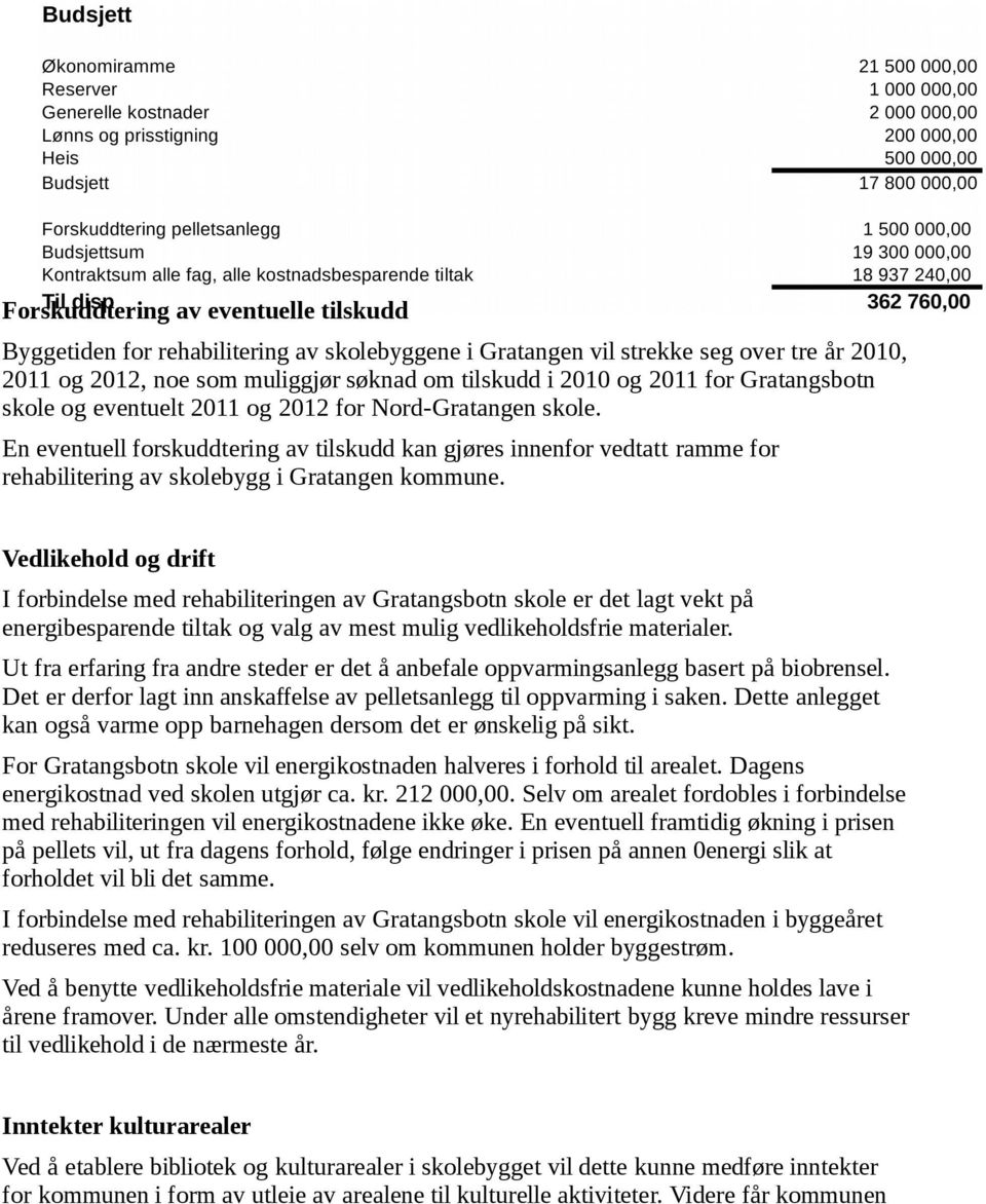 Vedlikehold og drift I forbindelse med rehabiliteringen av Gratangsbotn skole er det lagt vekt på energibesparende tiltak og valg av mest mulig vedlikeholdsfrie materialer.