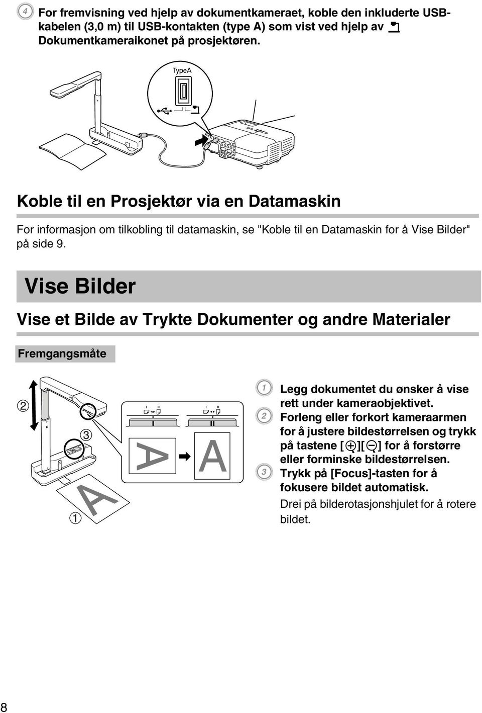 Vise Bilder Vise et Bilde av Trykte Dokumenter og andre Materialer Fremgangsmåte A Legg dokumentet du ønsker å vise rett under kameraobjektivet.