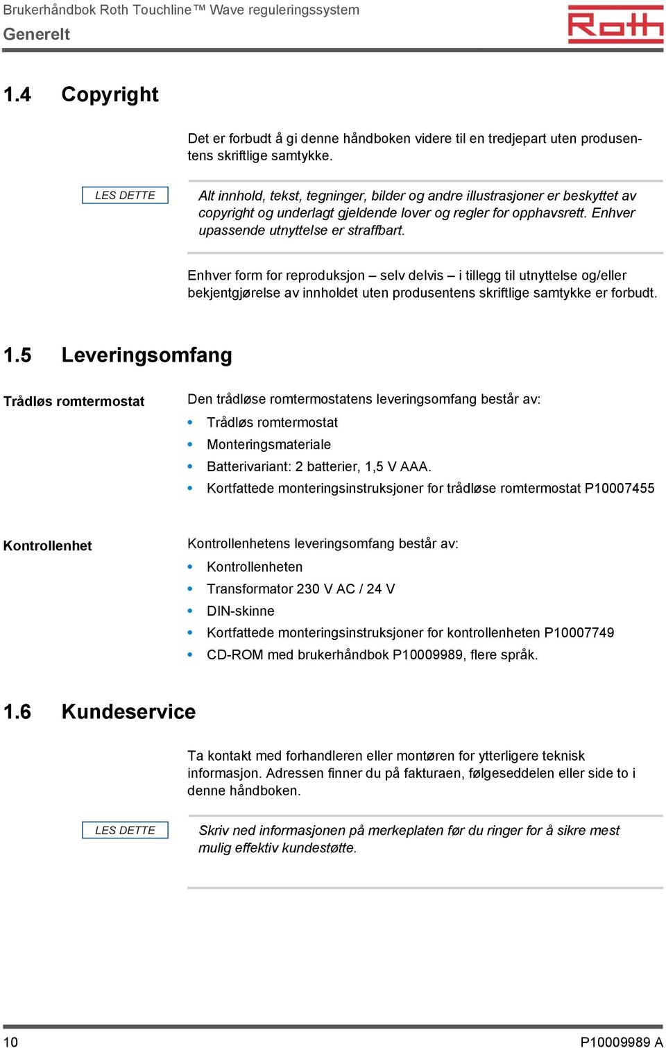 Enhver form for reproduksjon selv delvis i tillegg til utnyttelse og/eller bekjentgjørelse av innholdet uten produsentens skriftlige samtykke er forbudt. 1.