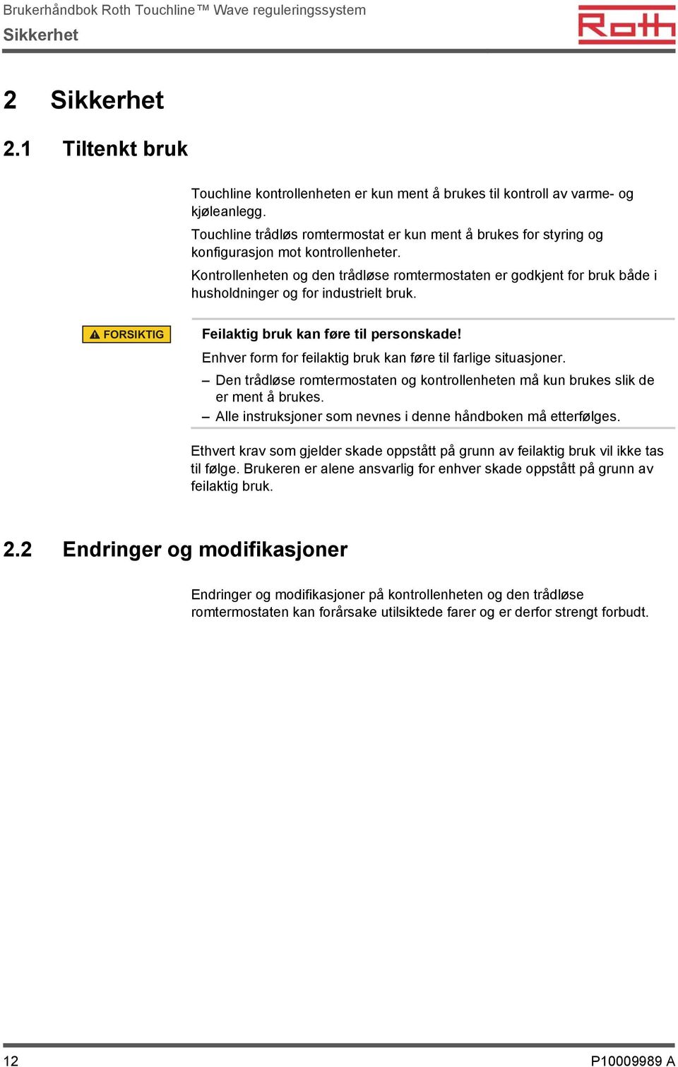 Kontrollenheten og den trådløse romtermostaten er godkjent for bruk både i husholdninger og for industrielt bruk. FORSIKTIG Feilaktig bruk kan føre til personskade!