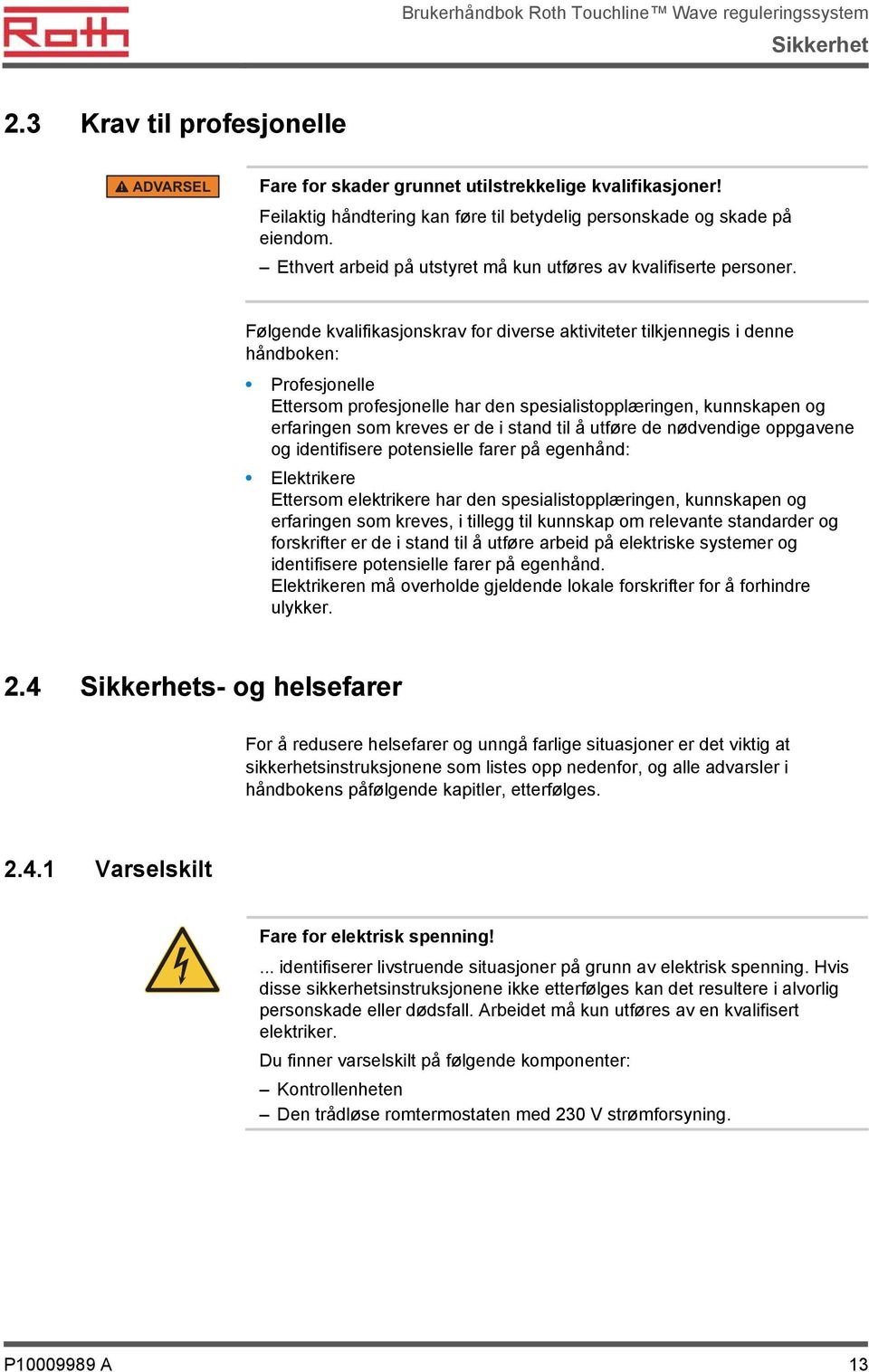 Følgende kvalifikasjonskrav for diverse aktiviteter tilkjennegis i denne håndboken: Profesjonelle Ettersom profesjonelle har den spesialistopplæringen, kunnskapen og erfaringen som kreves er de i