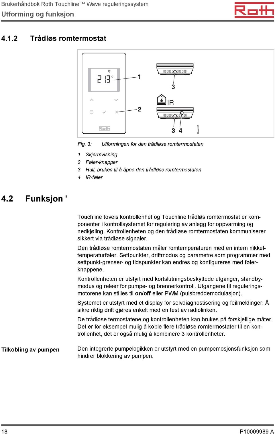 2 Funksjon " Touchline toveis kontrollenhet og Touchline trådløs romtermostat er komponenter i kontrollsystemet for regulering av anlegg for oppvarming og nedkjøling.