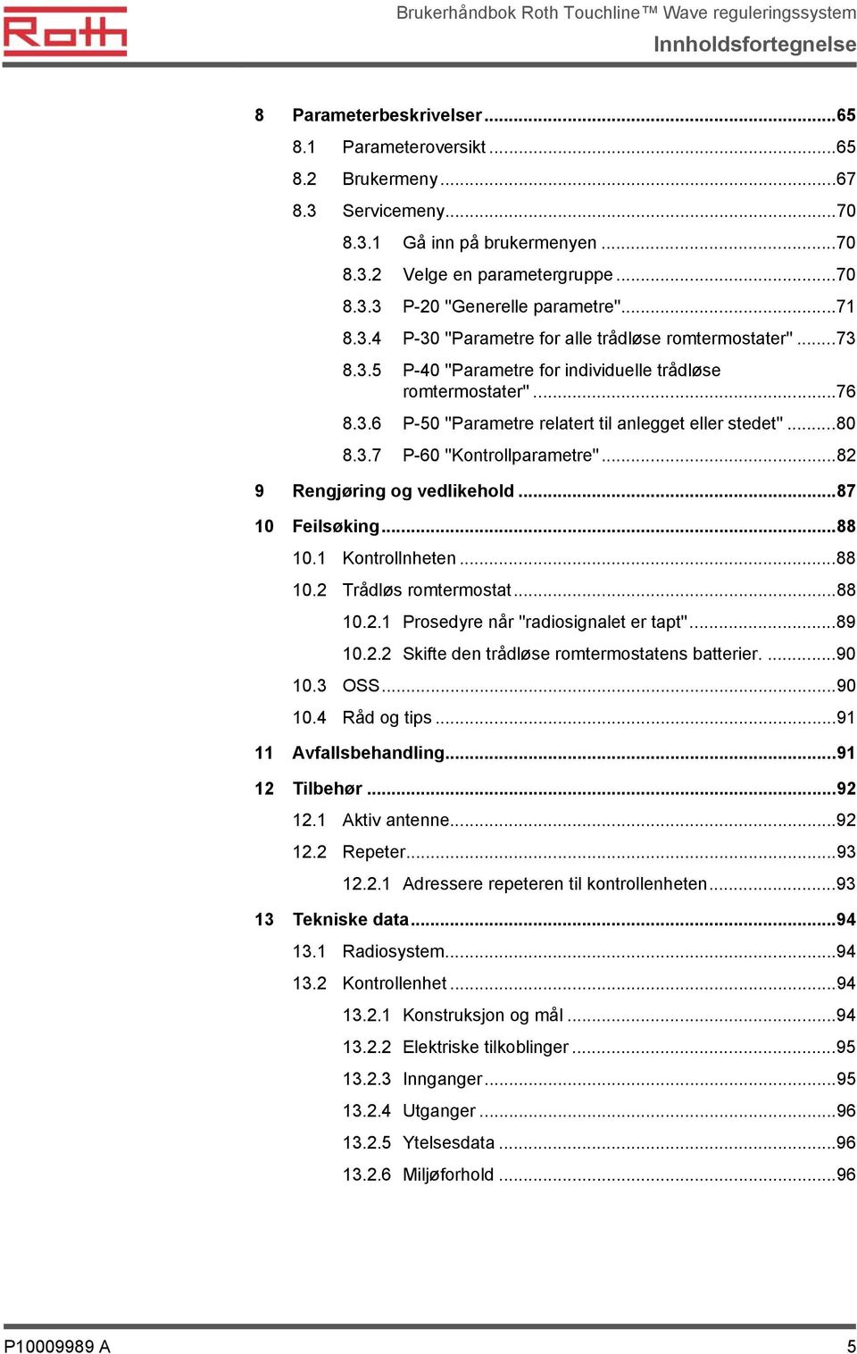 ..80 8.3.7 P-60 ''Kontrollparametre''...82 9 Rengjøring og vedlikehold...87 10 Feilsøking...88 10.1 Kontrollnheten...88 10.2 Trådløs romtermostat...88 10.2.1 Prosedyre når ''radiosignalet er tapt''.