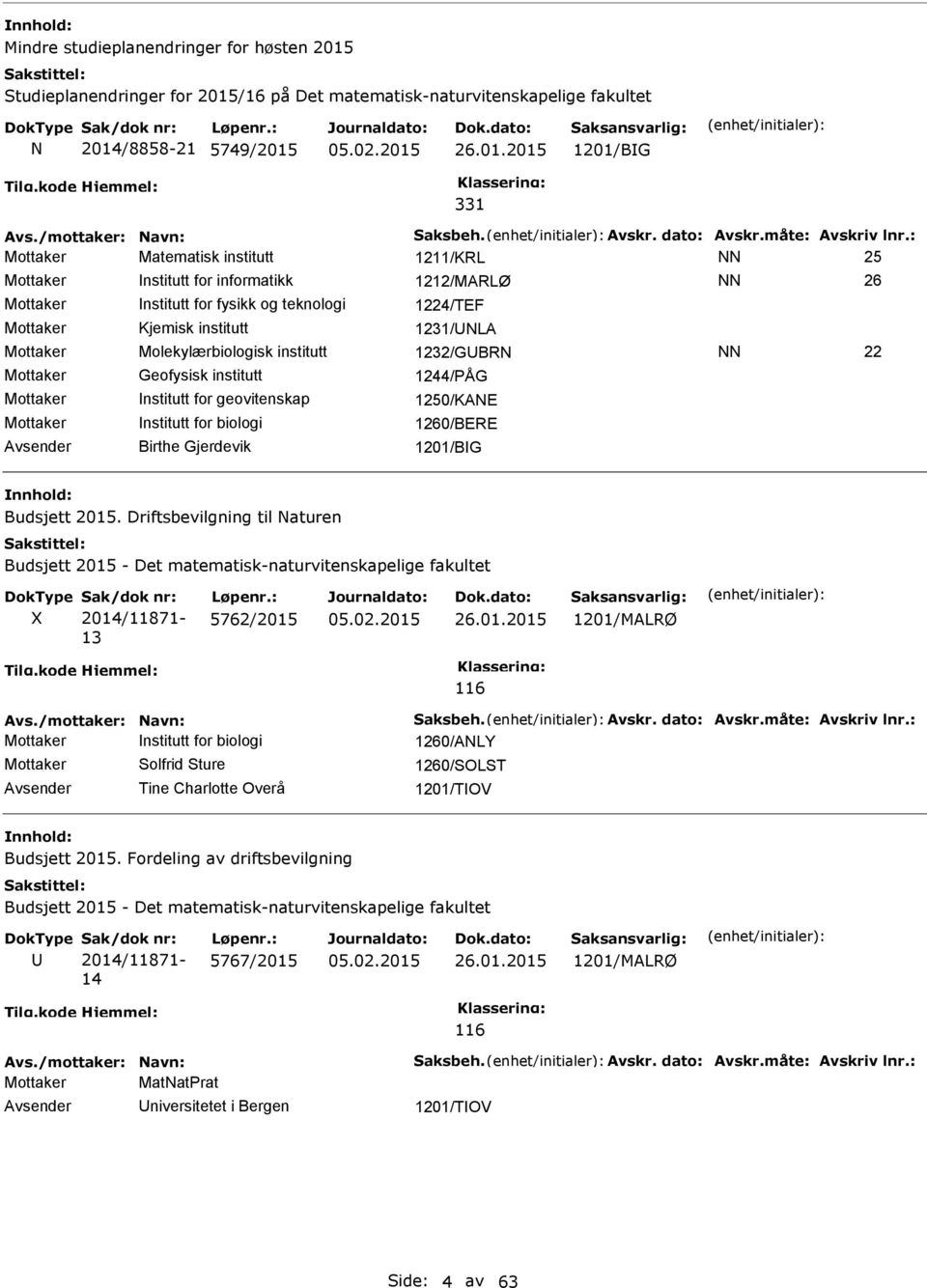 : Mottaker Matematisk institutt 1211/KRL 25 Mottaker nstitutt for informatikk 1212/MARLØ 26 Mottaker nstitutt for fysikk og teknologi 1224/TEF Mottaker Kjemisk institutt 1231/LA Mottaker