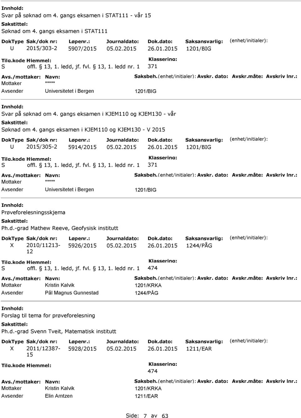 /mottaker: avn: aksbeh. Avskr. dato: Avskr.måte: Avskriv lnr.: Mottaker niversitetet i Bergen 1201/BG Prøveforelesningsskjema Ph.d.-grad Mathew Reeve, Geofysisk institutt X 2010/11213-12 5926/2015 26.