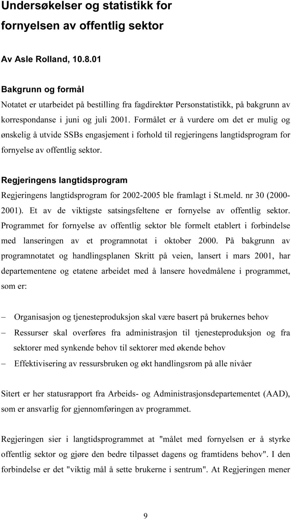 Formålet er å vurdere om det er mulig og ønskelig å utvide SSBs engasjement i forhold til regjeringens langtidsprogram for fornyelse av offentlig sektor.