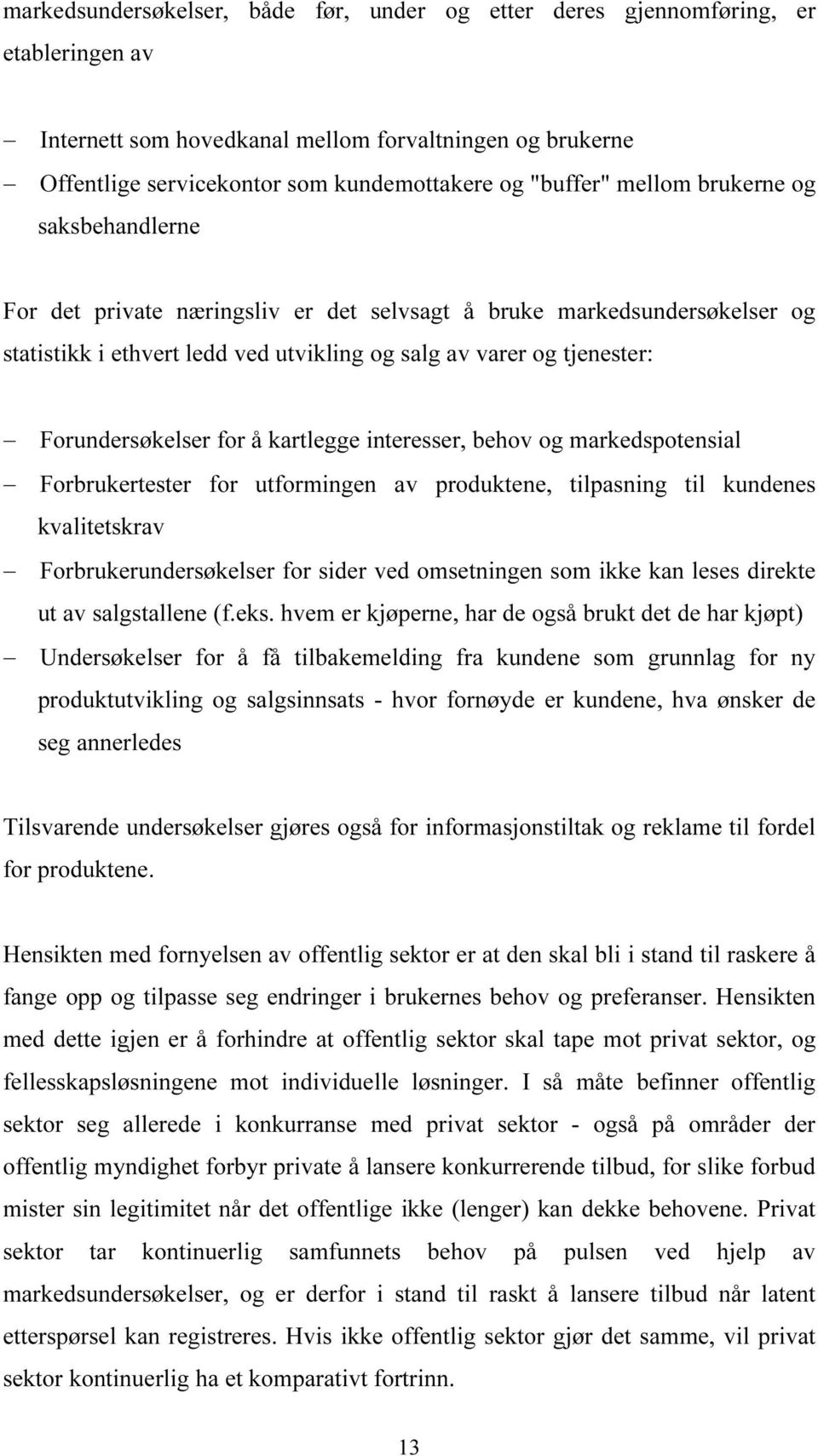 Forundersøkelser for å kartlegge interesser, behov og markedspotensial Forbrukertester for utformingen av produktene, tilpasning til kundenes kvalitetskrav Forbrukerundersøkelser for sider ved