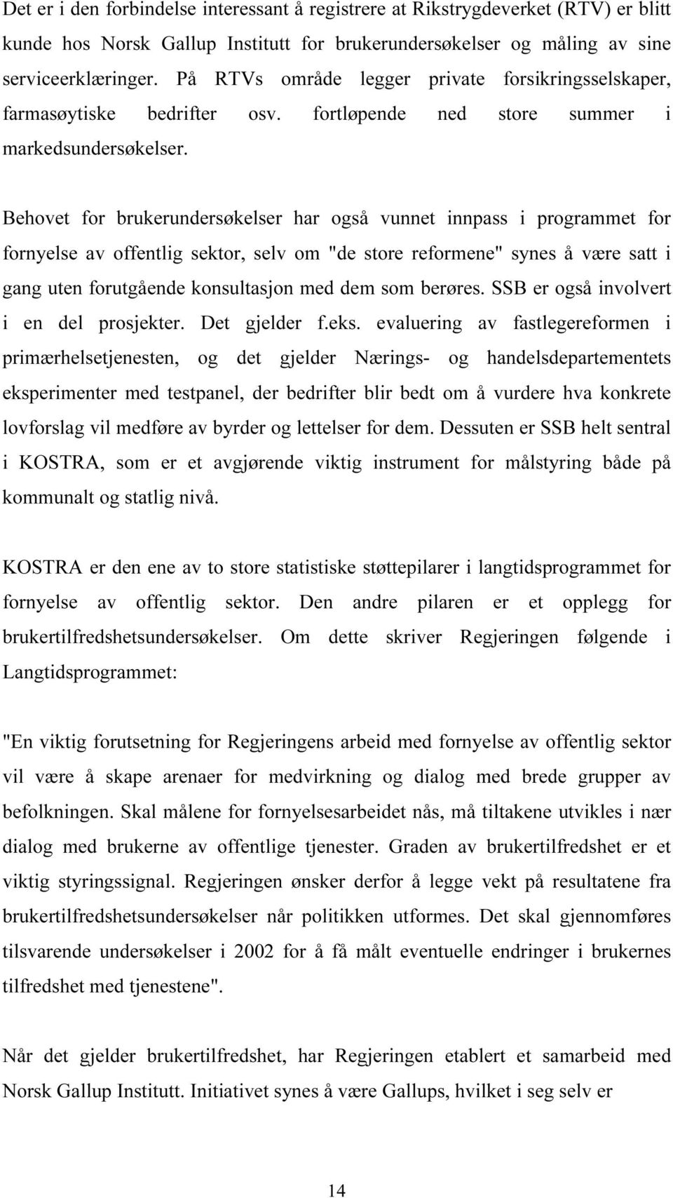 Behovet for brukerundersøkelser har også vunnet innpass i programmet for fornyelse av offentlig sektor, selv om "de store reformene" synes å være satt i gang uten forutgående konsultasjon med dem som