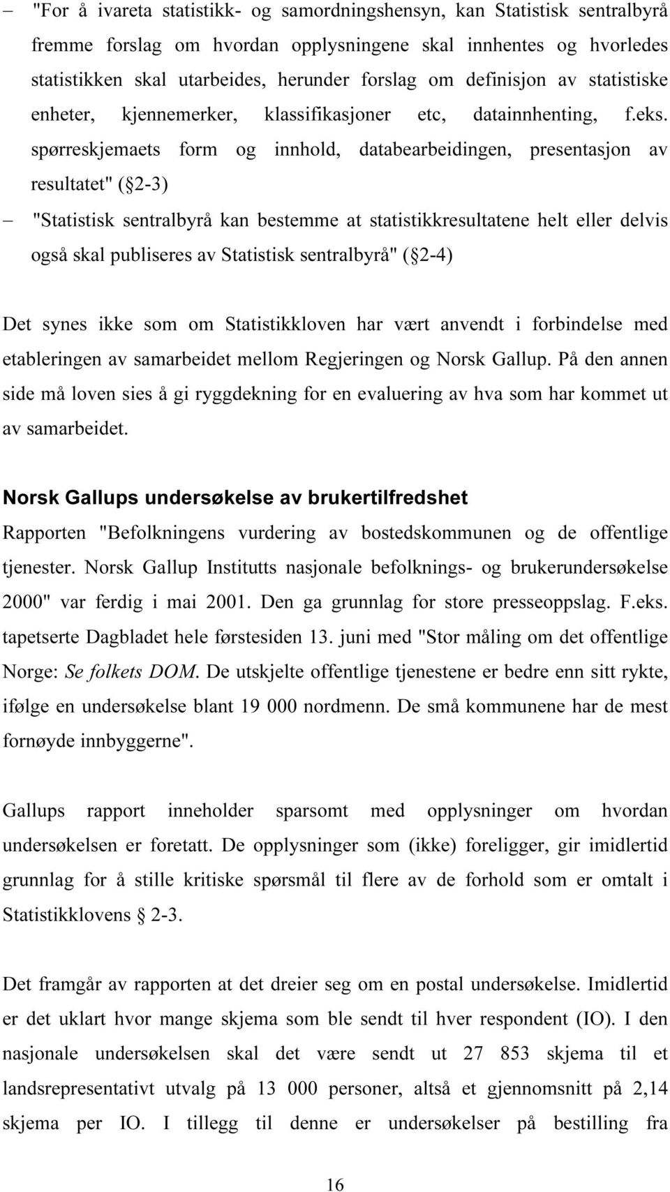 spørreskjemaets form og innhold, databearbeidingen, presentasjon av resultatet" ( 2-3) "Statistisk sentralbyrå kan bestemme at statistikkresultatene helt eller delvis også skal publiseres av