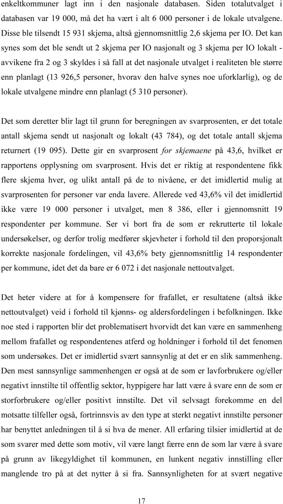 Det kan synes som det ble sendt ut 2 skjema per IO nasjonalt og 3 skjema per IO lokalt - avvikene fra 2 og 3 skyldes i så fall at det nasjonale utvalget i realiteten ble større enn planlagt (13 926,5