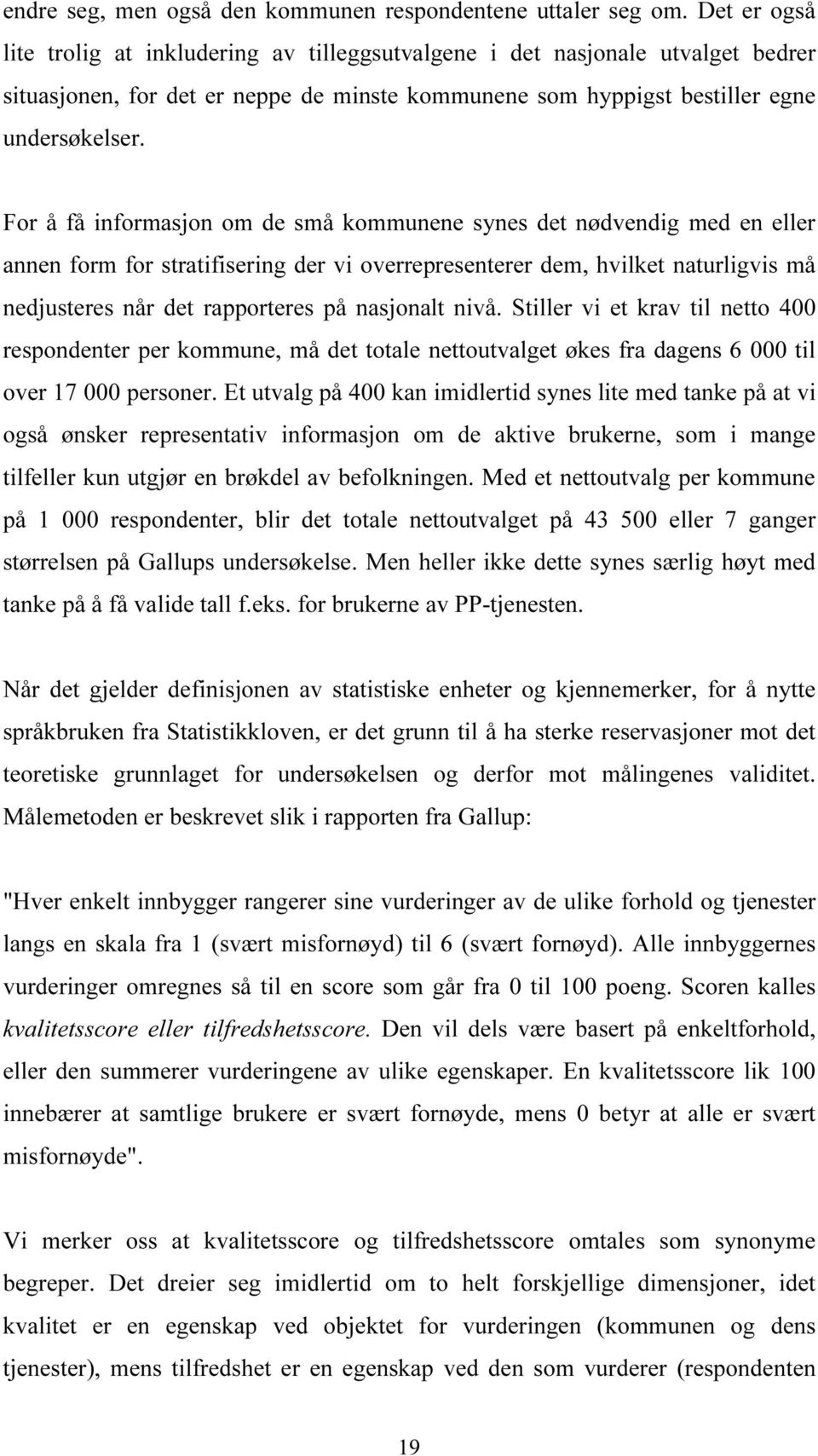 For å få informasjon om de små kommunene synes det nødvendig med en eller annen form for stratifisering der vi overrepresenterer dem, hvilket naturligvis må nedjusteres når det rapporteres på