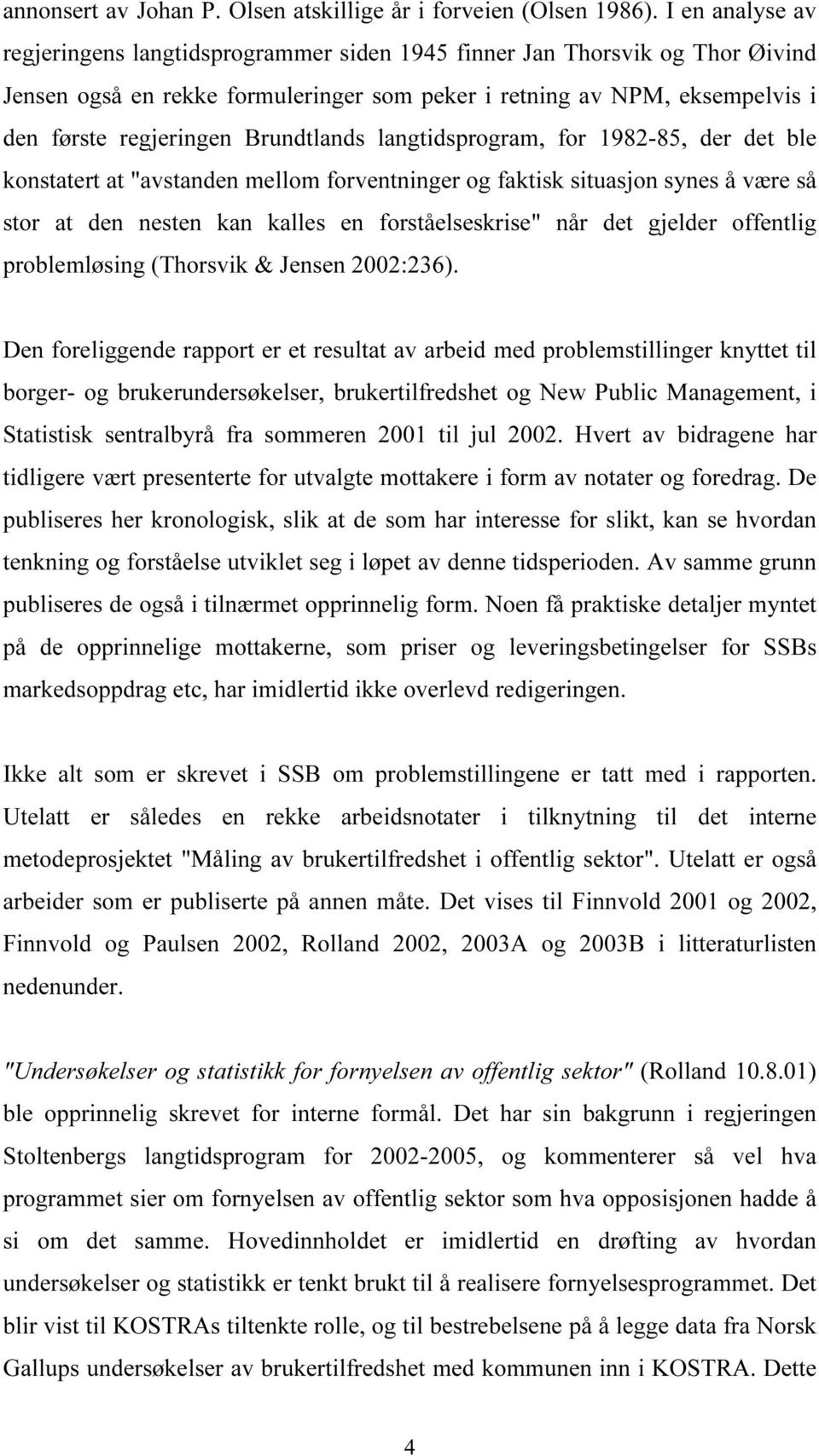 Brundtlands langtidsprogram, for 1982-85, der det ble konstatert at "avstanden mellom forventninger og faktisk situasjon synes å være så stor at den nesten kan kalles en forståelseskrise" når det