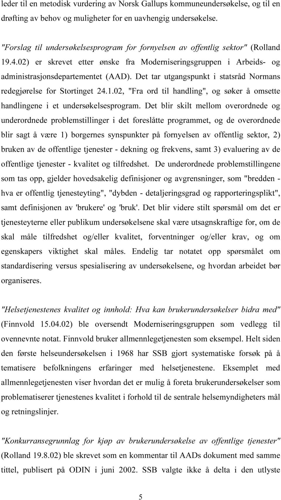 Det tar utgangspunkt i statsråd Normans redegjørelse for Stortinget 24.1.02, "Fra ord til handling", og søker å omsette handlingene i et undersøkelsesprogram.