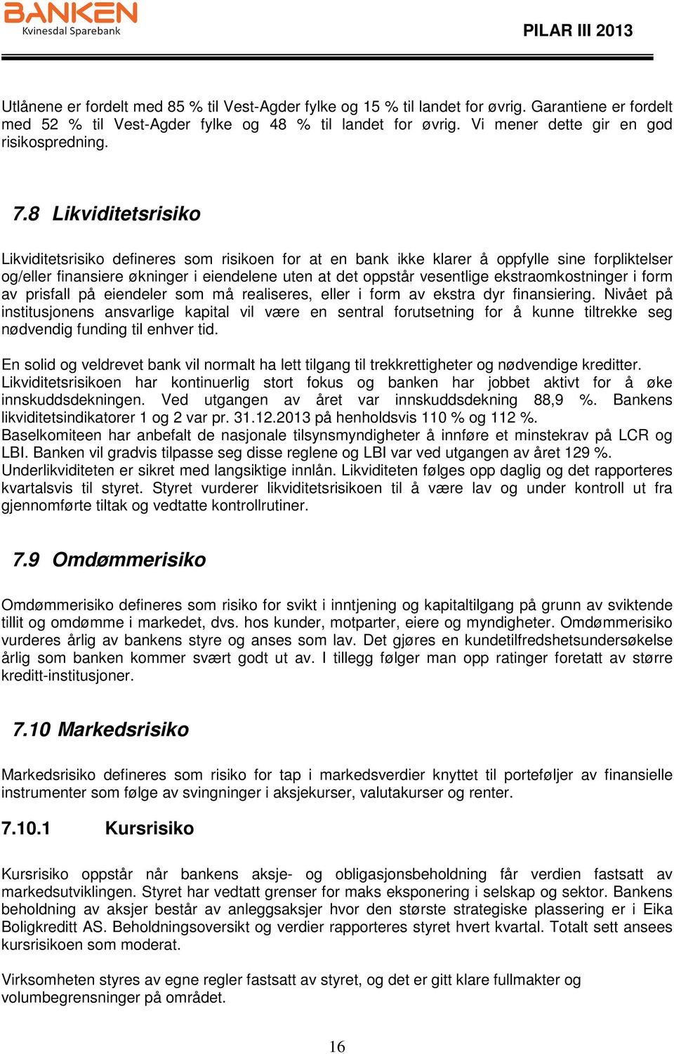 8 Likviditetsrisiko Likviditetsrisiko defineres som risikoen for at en bank ikke klarer å oppfylle sine forpliktelser og/eller finansiere økninger i eiendelene uten at det oppstår vesentlige