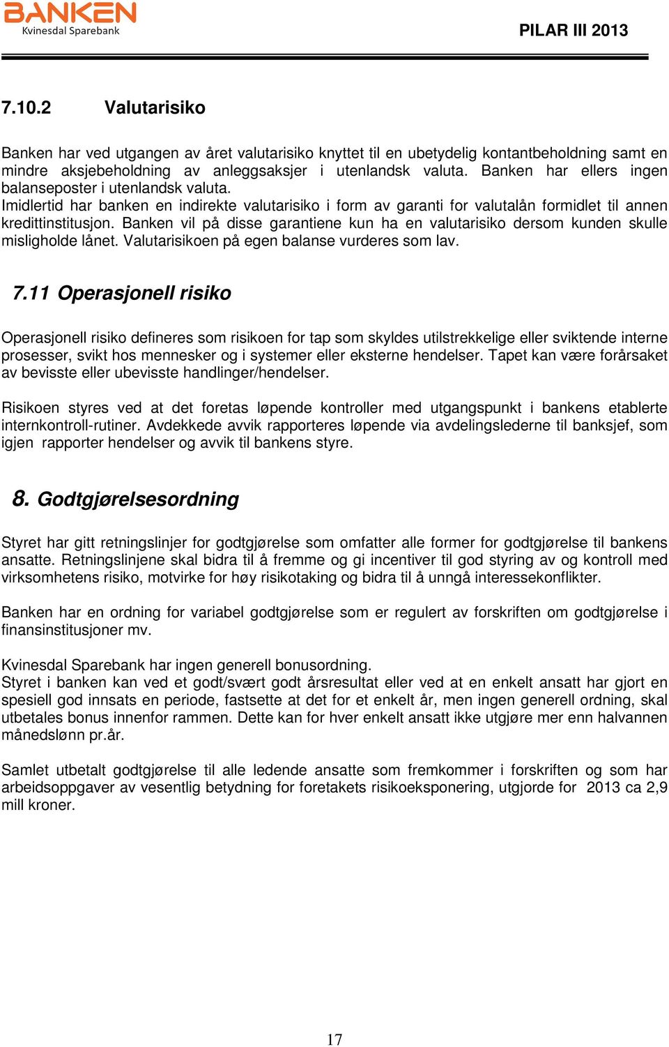 Banken vil på disse garantiene kun ha en valutarisiko dersom kunden skulle misligholde lånet. Valutarisikoen på egen balanse vurderes som lav. 7.