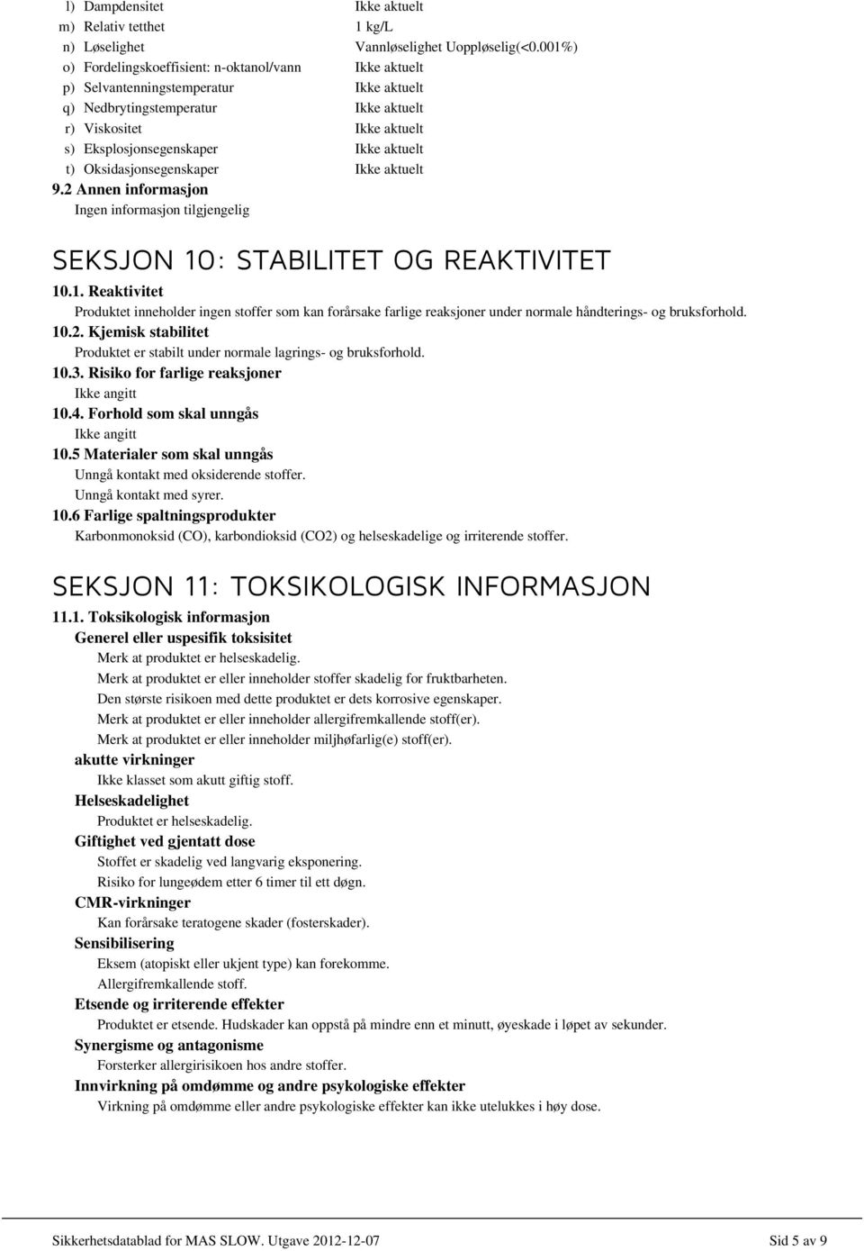 aktuelt t) Oksidasjonsegenskaper Ikke aktuelt 9.2 Annen informasjon Ingen informasjon tilgjengelig SEKSJON 10