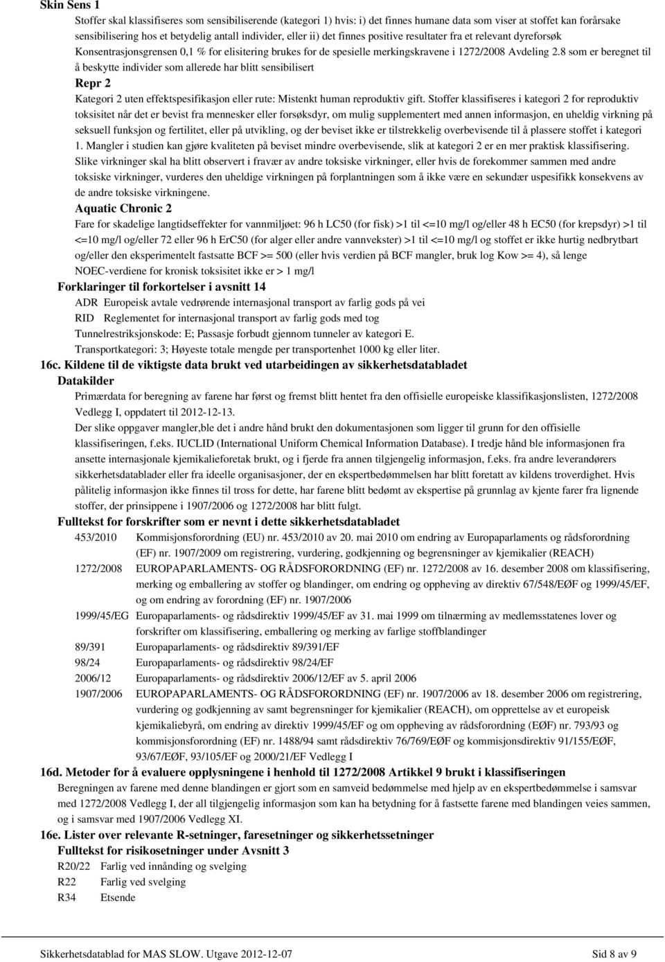 8 som er beregnet til å beskytte individer som allerede har blitt sensibilisert Repr 2 Kategori 2 uten effektspesifikasjon eller rute: Mistenkt human reproduktiv gift.