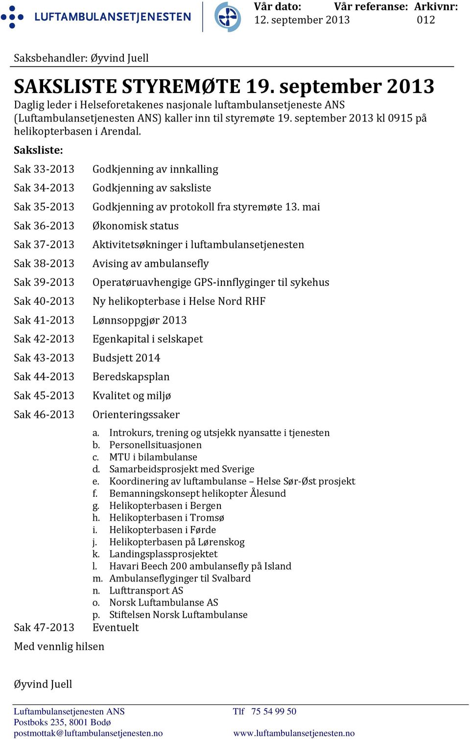 Saksliste: Sak 33 2013 Godkjenning av innkalling Sak 34 2013 Godkjenning av saksliste Sak 35 2013 Godkjenning av protokoll fra styremøte 13.