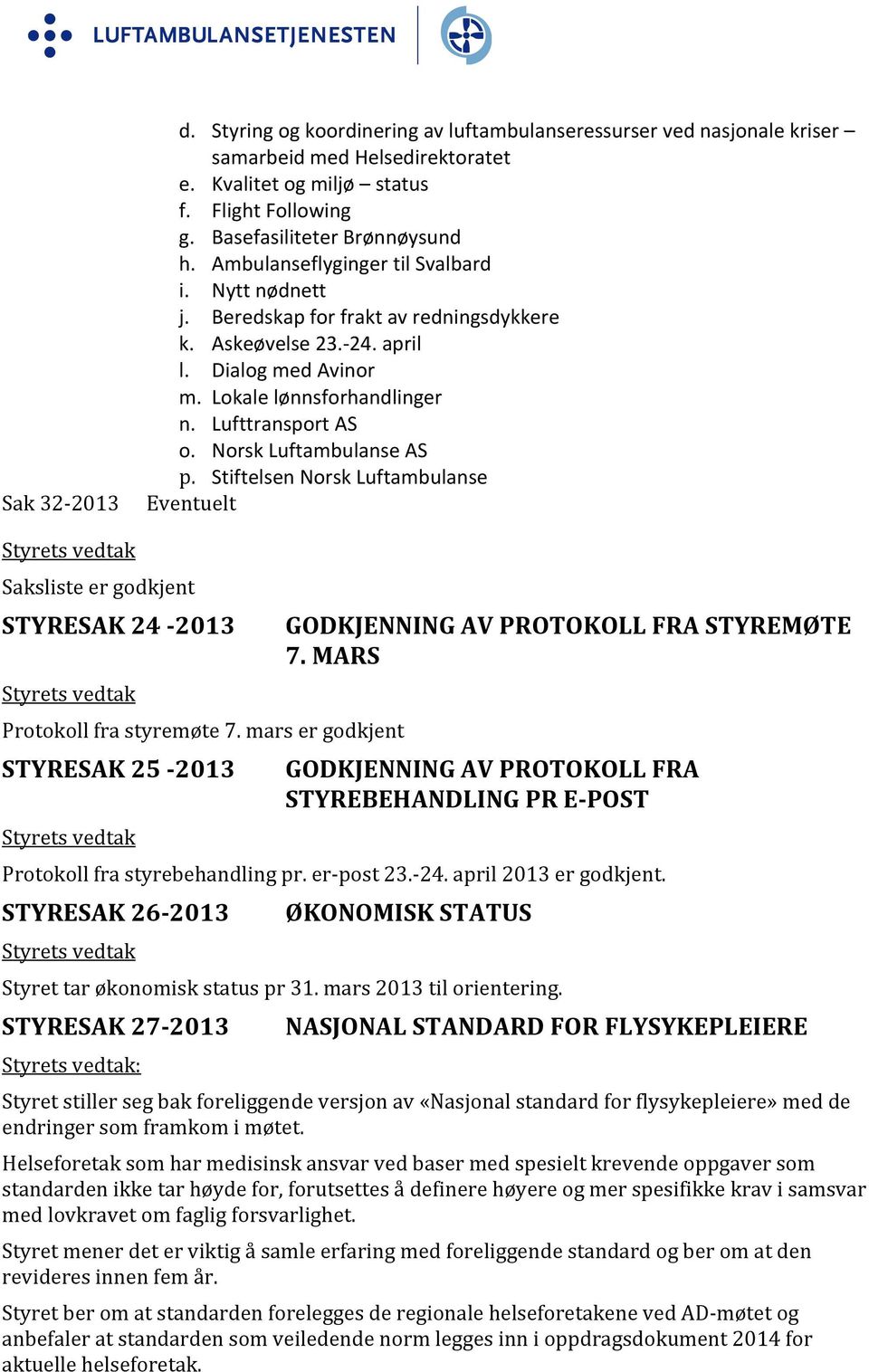 Norsk Luftambulanse AS p. Stiftelsen Norsk Luftambulanse Eventuelt Styrets vedtak Saksliste er godkjent STYRESAK 24 2013 Styrets vedtak Protokoll fra styremøte 7.