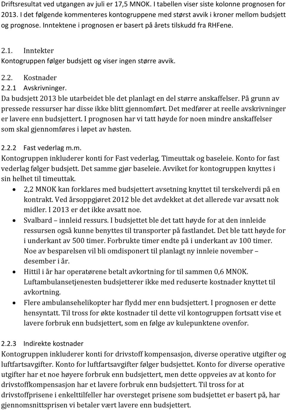 Da budsjett 2013 ble utarbeidet ble det planlagt en del større anskaffelser. På grunn av pressede ressurser har disse ikke blitt gjennomført.