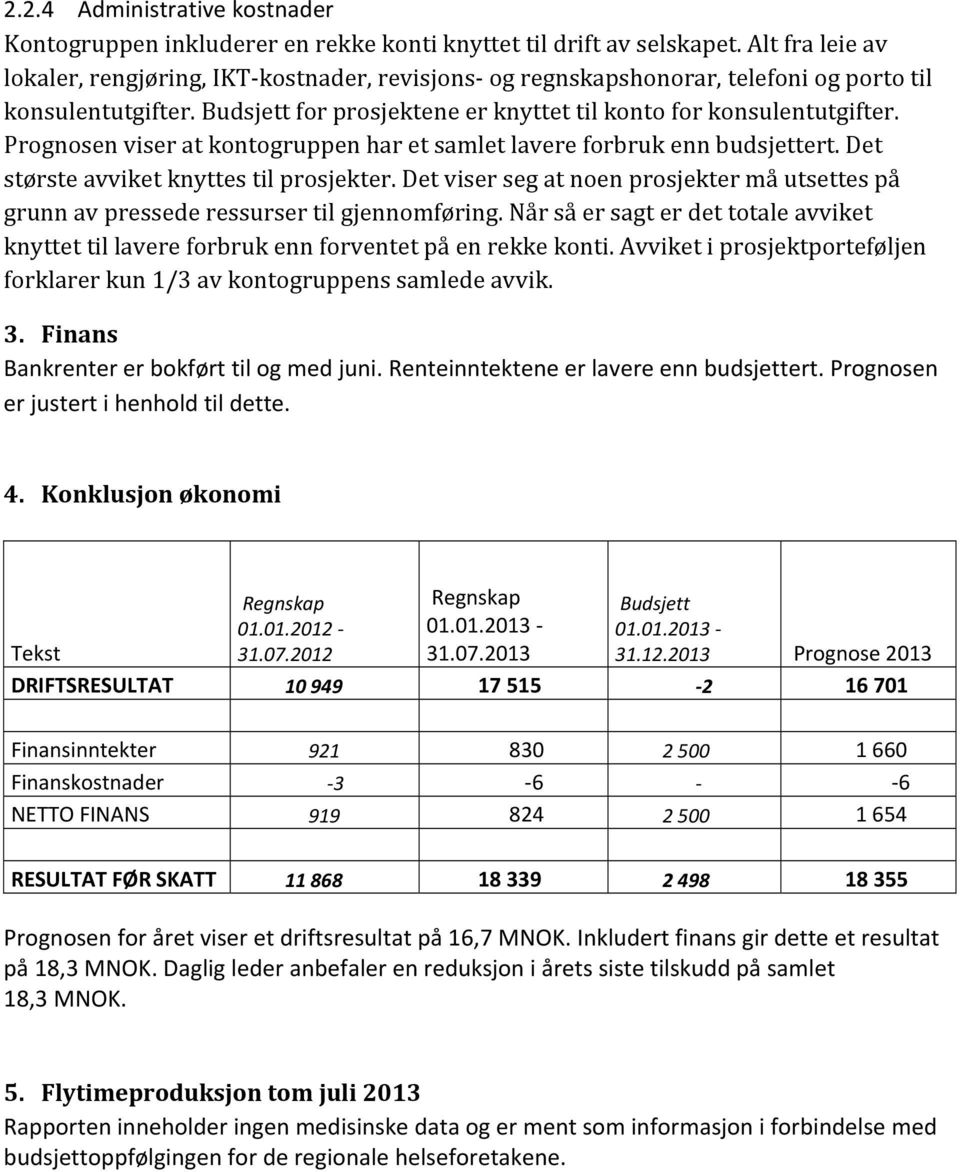 Prognosen viser at kontogruppen har et samlet lavere forbruk enn budsjettert. Det største avviket knyttes til prosjekter.