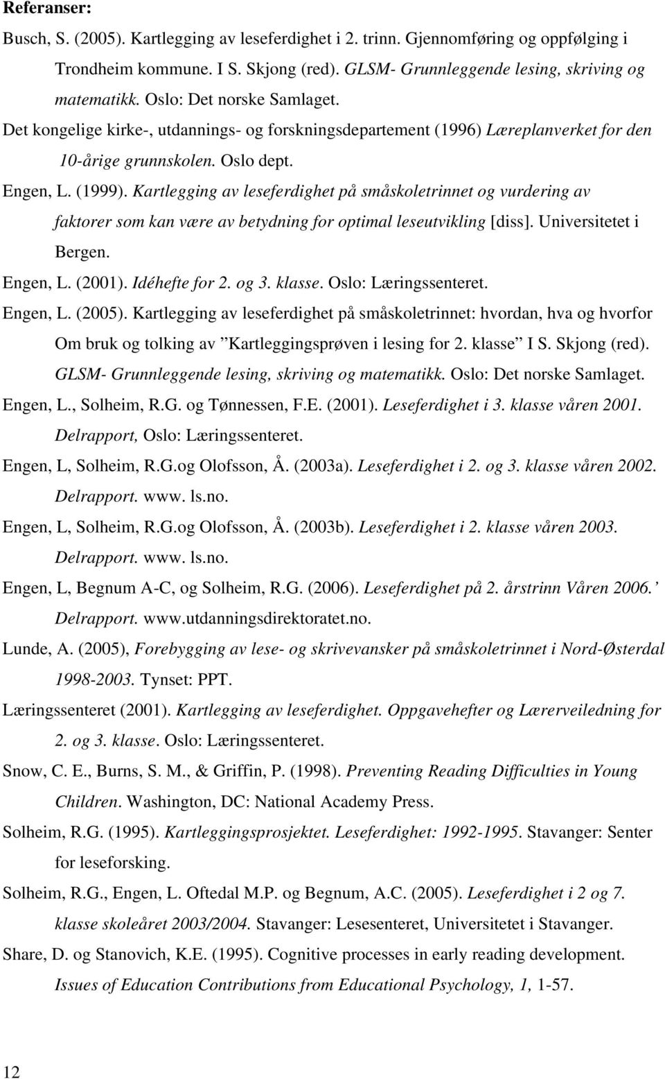 Kartlegging av leseferdighet på småskoletrinnet og vurdering av faktorer som kan være av betydning for optimal leseutvikling [diss]. Universitetet i Bergen. Engen, L. (2001). Idéhefte for 2. og 3.