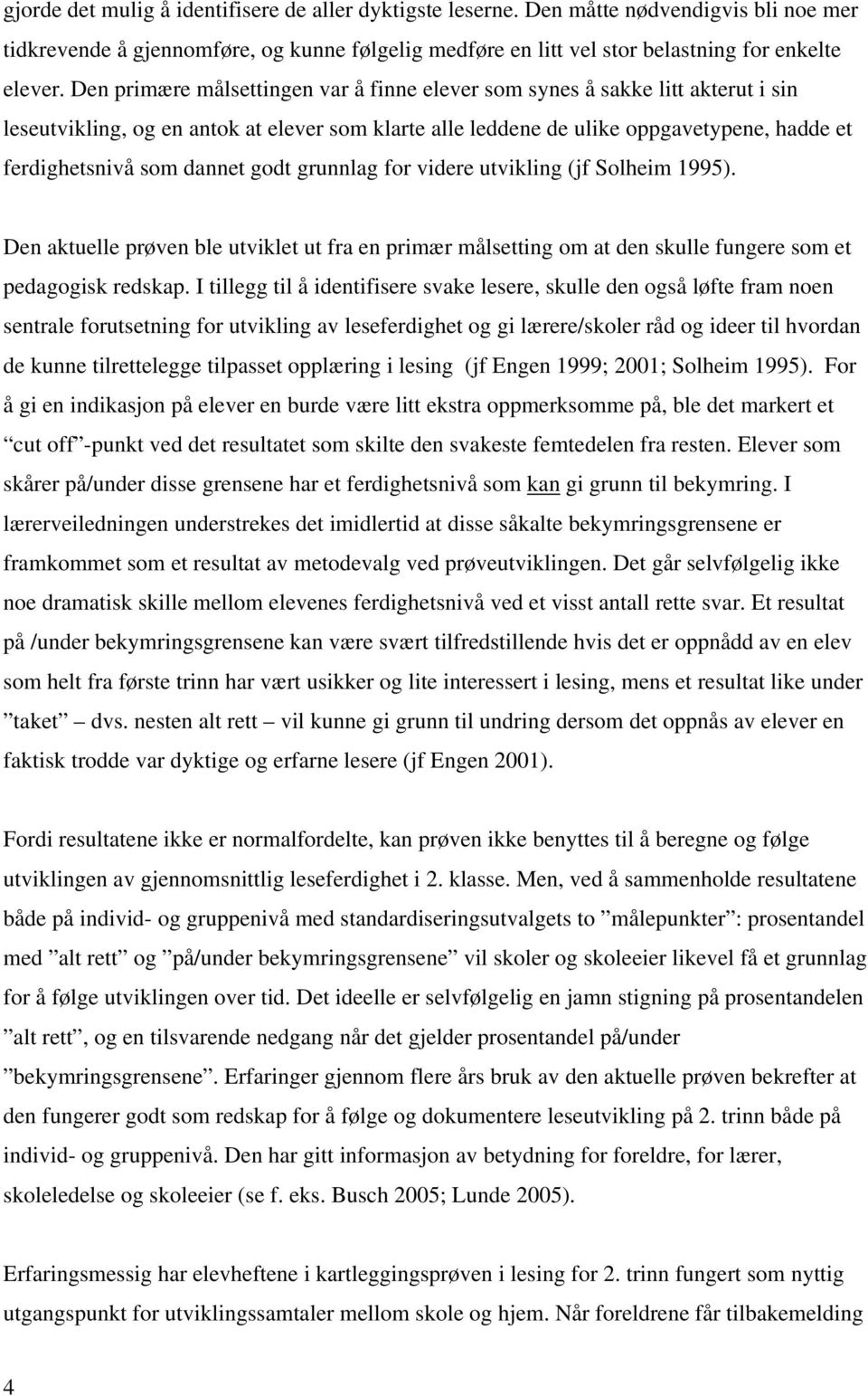 dannet godt grunnlag for videre utvikling (jf Solheim 1995). Den aktuelle prøven ble utviklet ut fra en primær målsetting om at den skulle fungere som et pedagogisk redskap.