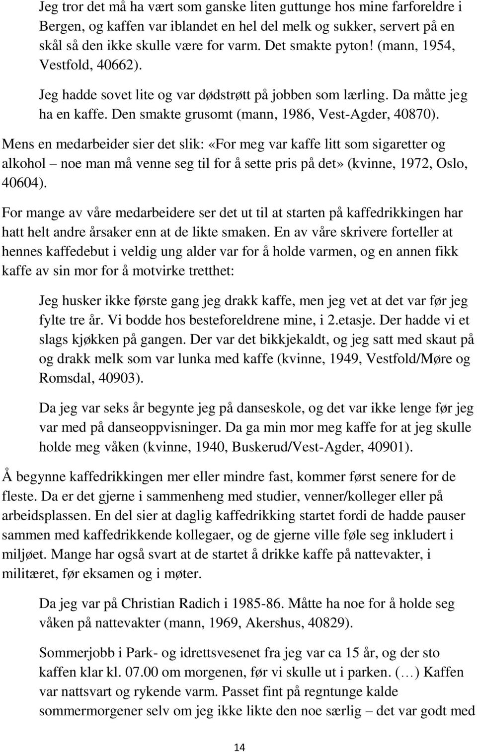 Mens en medarbeider sier det slik: «For meg var kaffe litt som sigaretter og alkohol noe man må venne seg til for å sette pris på det» (kvinne, 1972, Oslo, 40604).