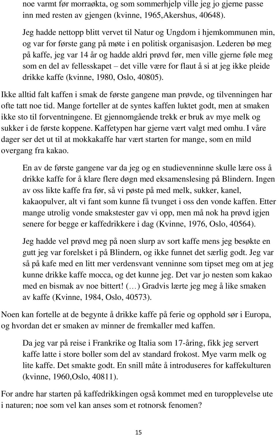 Lederen bø meg på kaffe, jeg var 14 år og hadde aldri prøvd før, men ville gjerne føle meg som en del av fellesskapet det ville være for flaut å si at jeg ikke pleide drikke kaffe (kvinne, 1980,