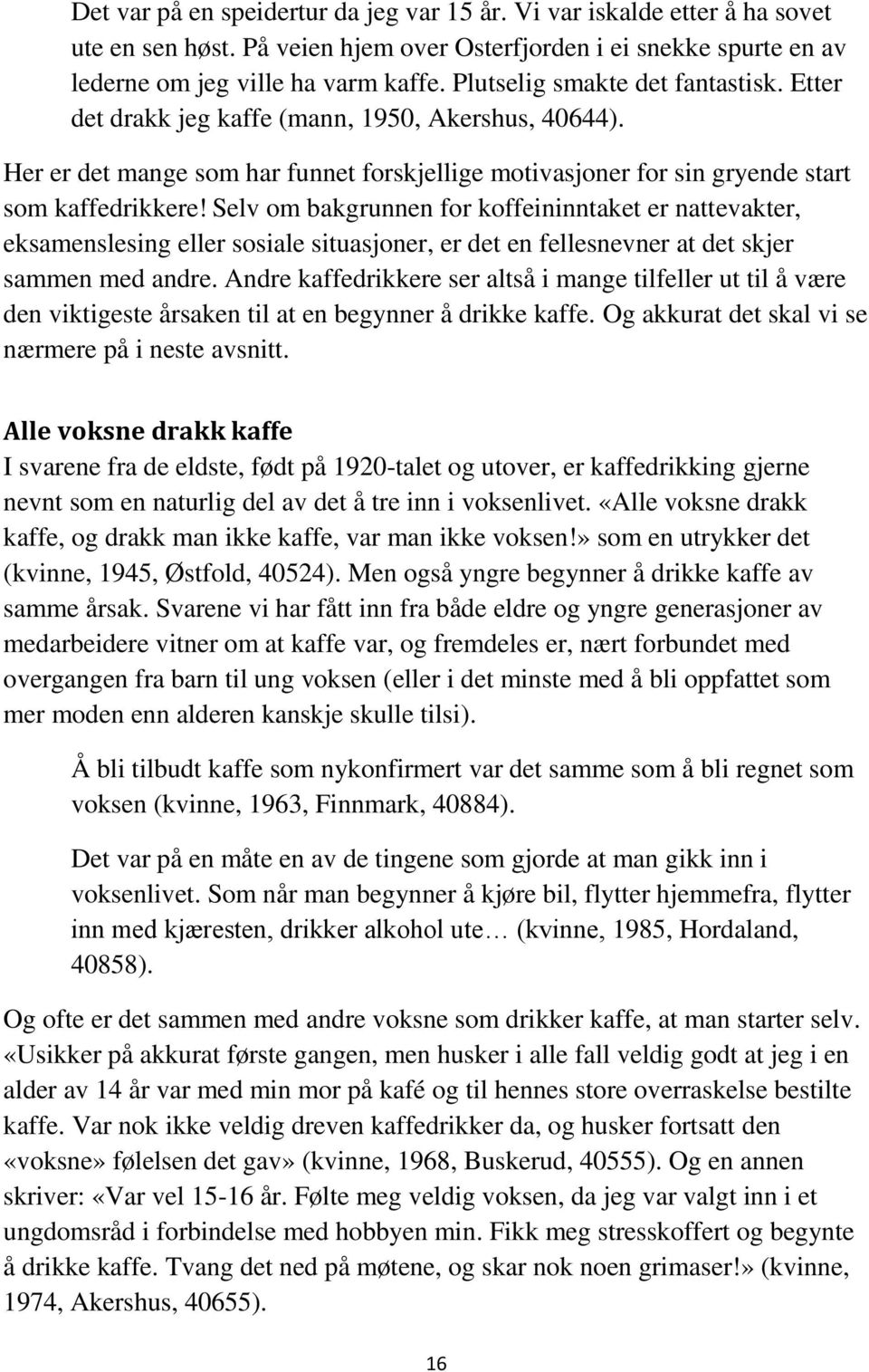 Selv om bakgrunnen for koffeininntaket er nattevakter, eksamenslesing eller sosiale situasjoner, er det en fellesnevner at det skjer sammen med andre.