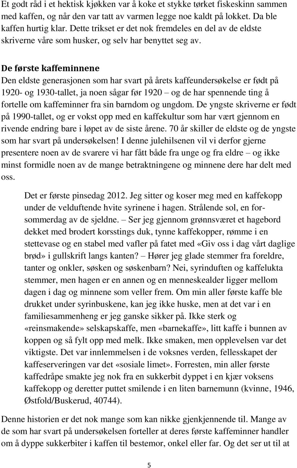 De første kaffeminnene Den eldste generasjonen som har svart på årets kaffeundersøkelse er født på 1920- og 1930-tallet, ja noen sågar før 1920 og de har spennende ting å fortelle om kaffeminner fra