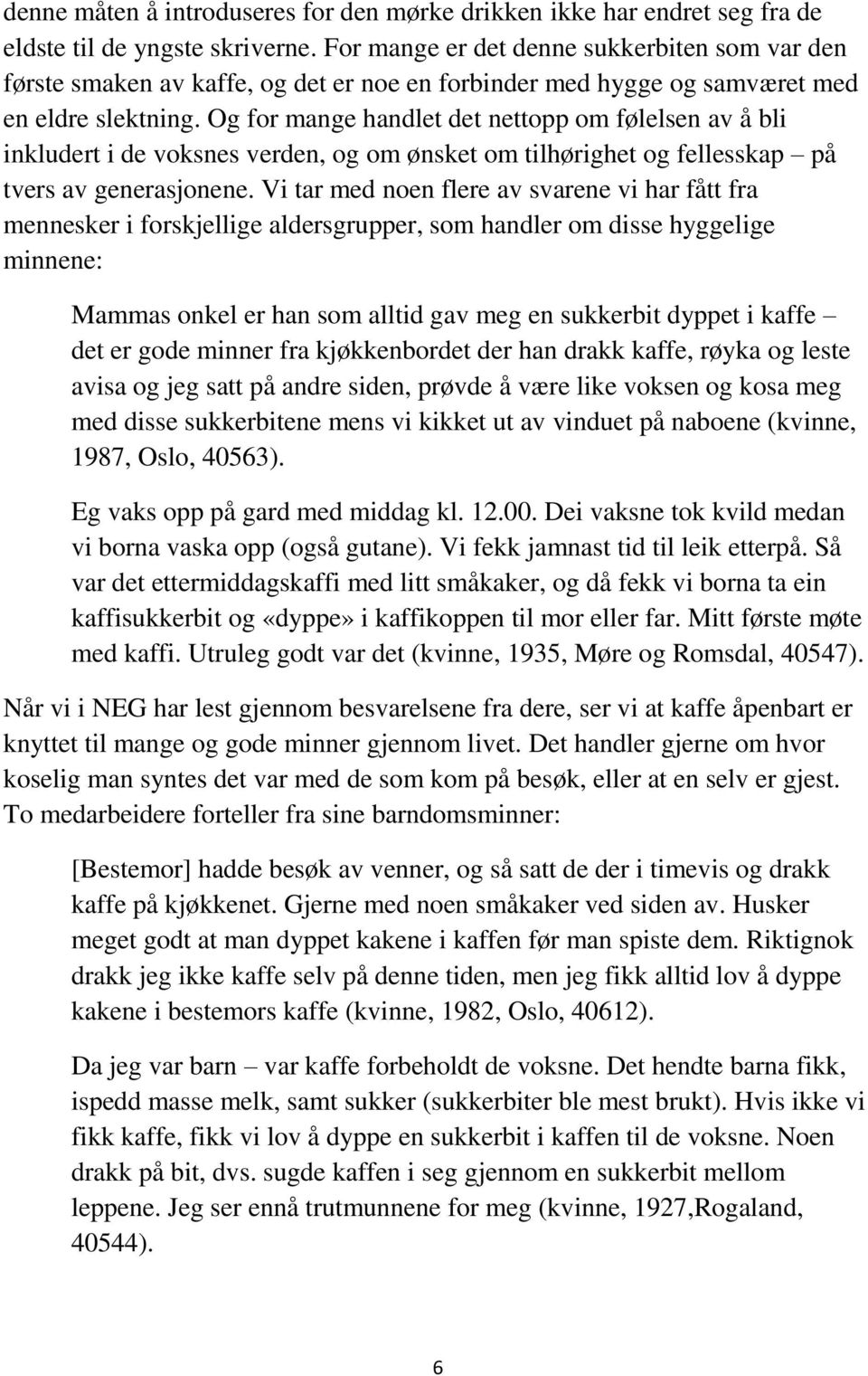 Og for mange handlet det nettopp om følelsen av å bli inkludert i de voksnes verden, og om ønsket om tilhørighet og fellesskap på tvers av generasjonene.