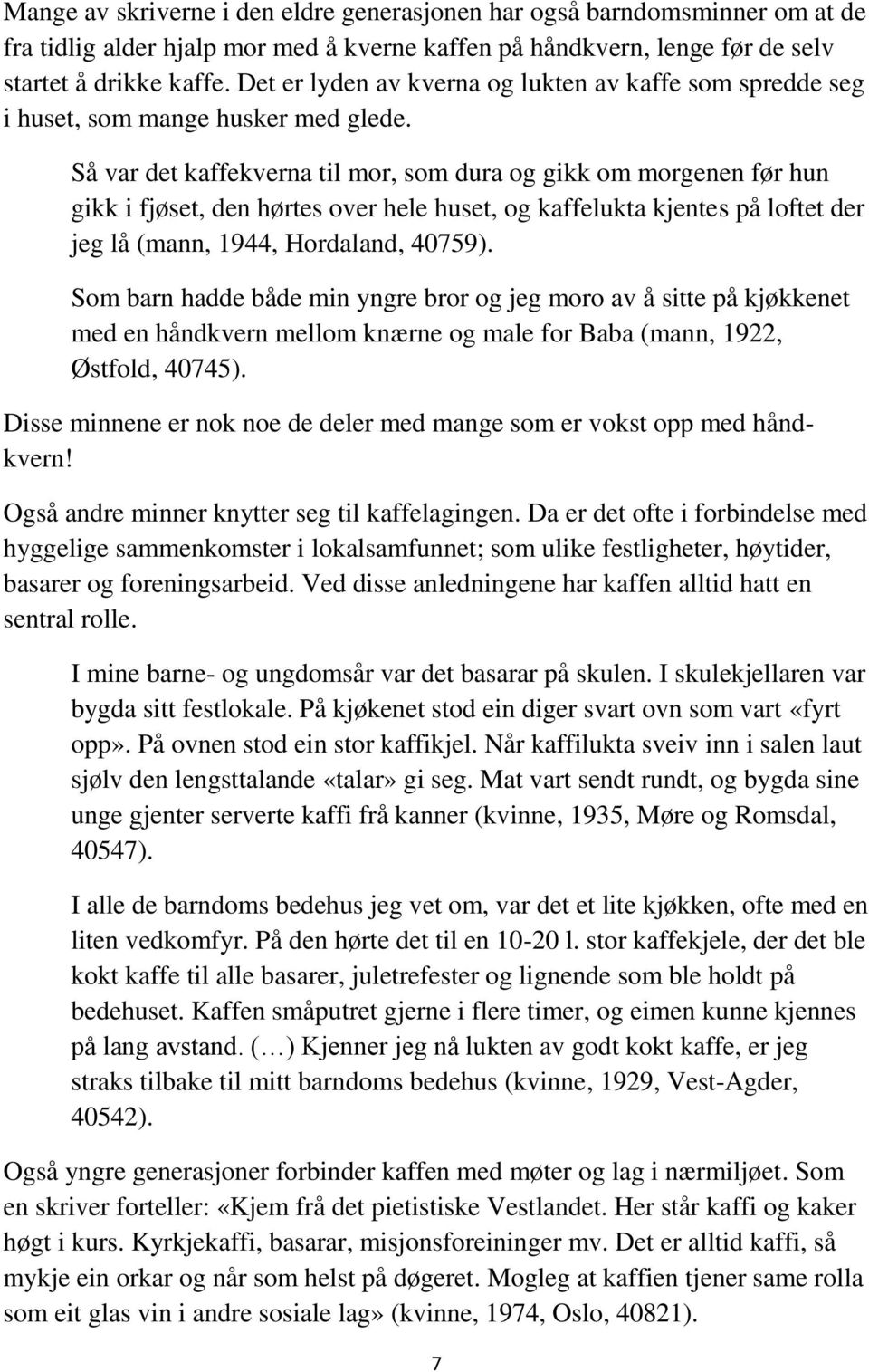 Så var det kaffekverna til mor, som dura og gikk om morgenen før hun gikk i fjøset, den hørtes over hele huset, og kaffelukta kjentes på loftet der jeg lå (mann, 1944, Hordaland, 40759).