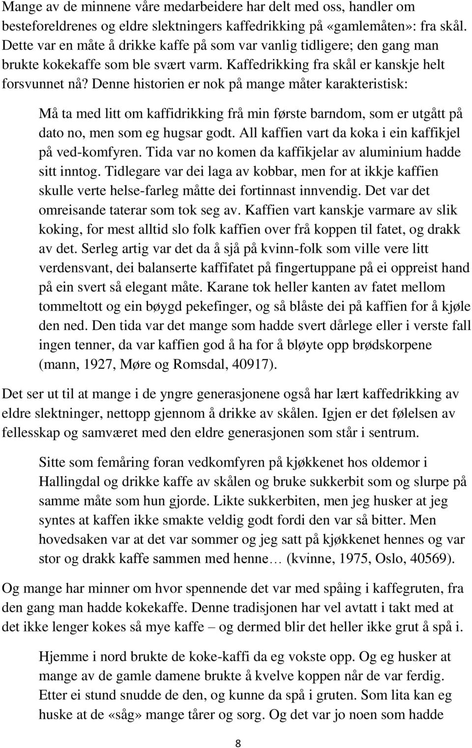 Denne historien er nok på mange måter karakteristisk: Må ta med litt om kaffidrikking frå min første barndom, som er utgått på dato no, men som eg hugsar godt.