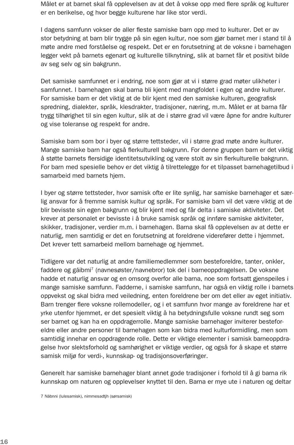 Det er av stor betydning at barn blir trygge på sin egen kultur, noe som gjør barnet mer i stand til å møte andre med forståelse og respekt.