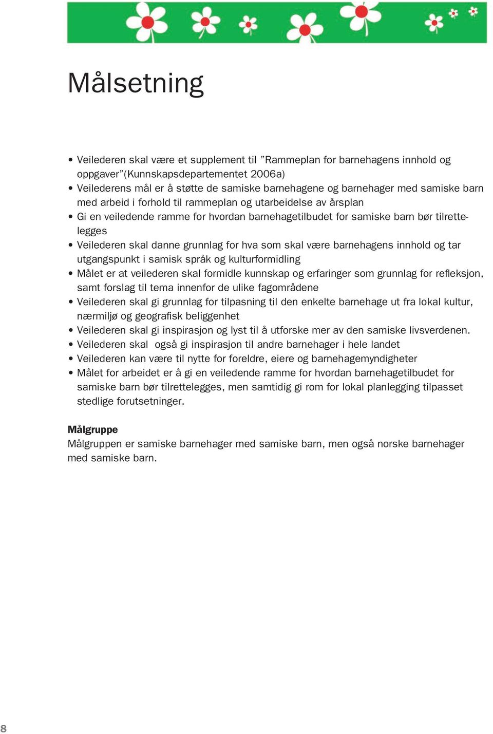 hva som skal være barnehagens innhold og tar utgangspunkt i samisk språk og kulturformidling Målet er at veilederen skal formidle kunnskap og erfaringer som grunnlag for refleksjon, samt forslag til