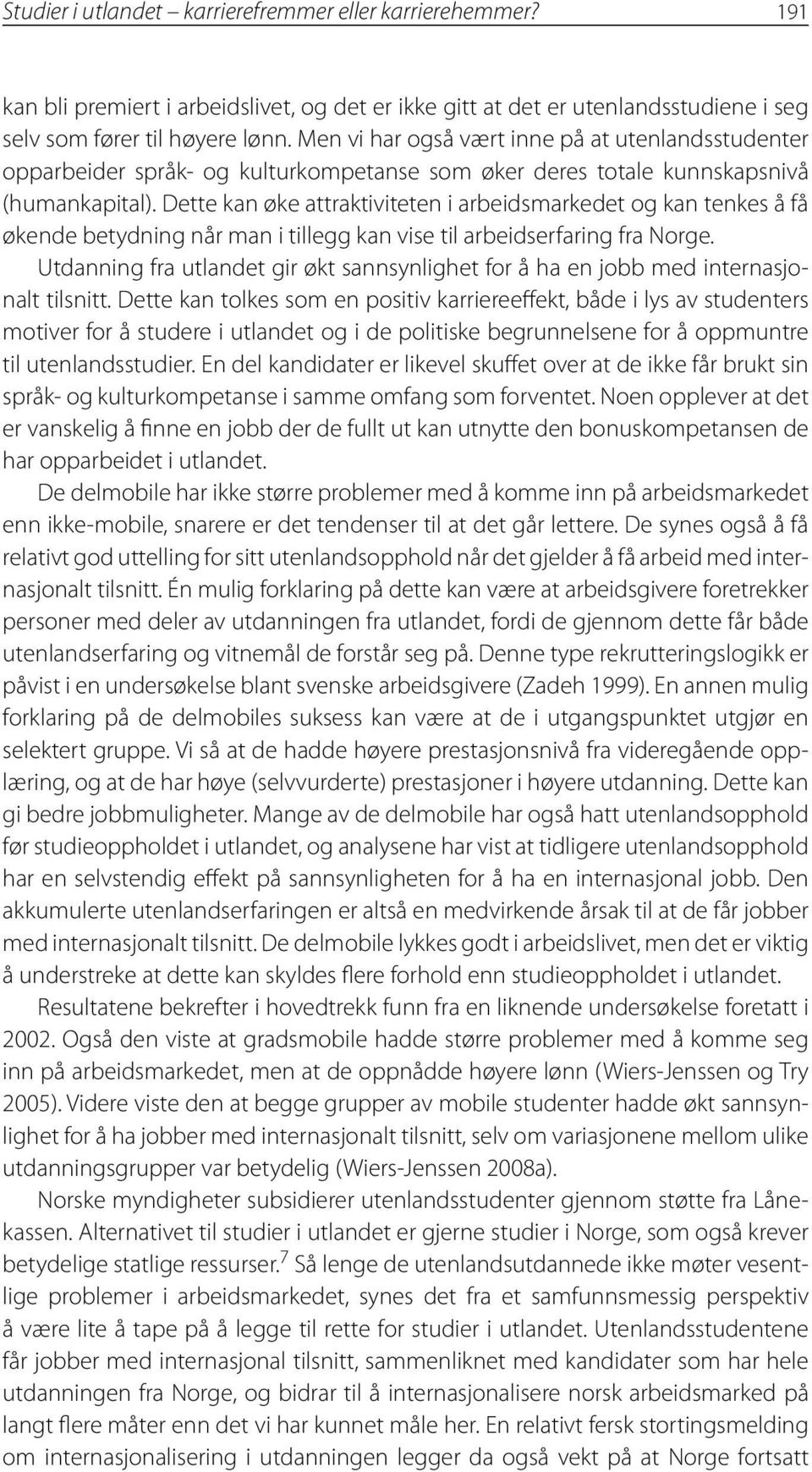 Dette kan øke attraktiviteten i arbeidsmarkedet og kan tenkes å få økende betydning når man i tillegg kan vise til arbeidserfaring fra Norge.