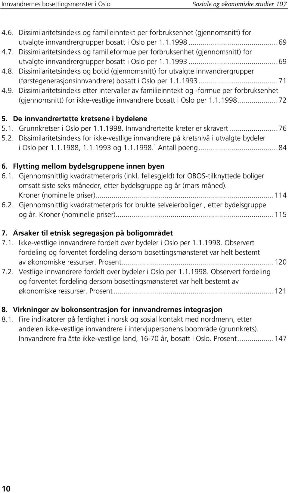 Dissimilaritetsindeks og familieformue per forbruksenhet (gjennomsnitt) for utvalgte innvandrergrupper bosatt i Oslo per 1.1.1993...69 4.8.