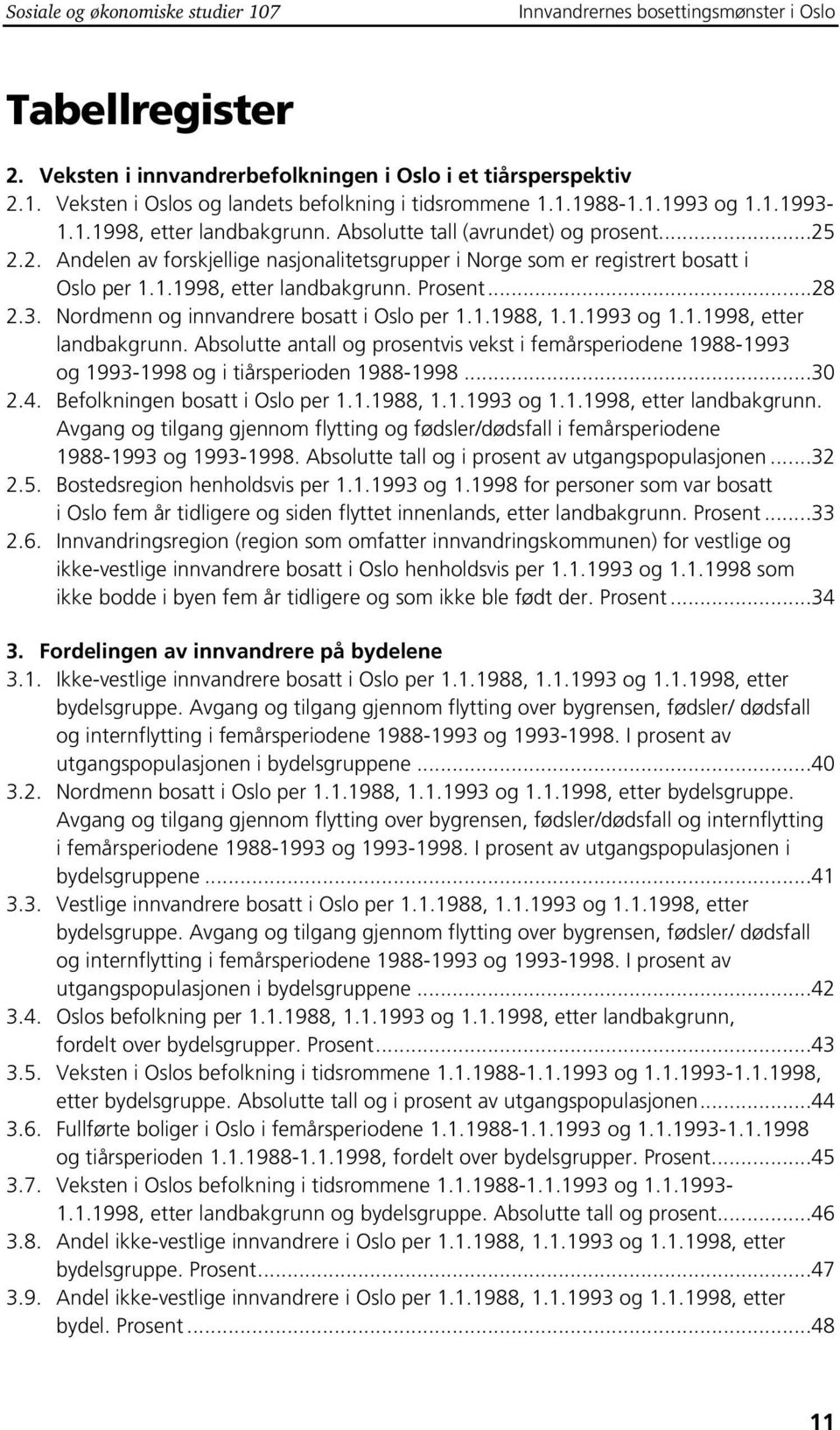 ..28 2.3. Nordmenn og innvandrere bosatt i Oslo per 1.1.1988, 1.1.1993 og 1.1.1998, etter landbakgrunn.