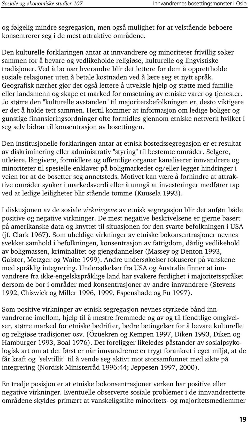 Ved å bo nær hverandre blir det lettere for dem å opprettholde sosiale relasjoner uten å betale kostnaden ved å lære seg et nytt språk.