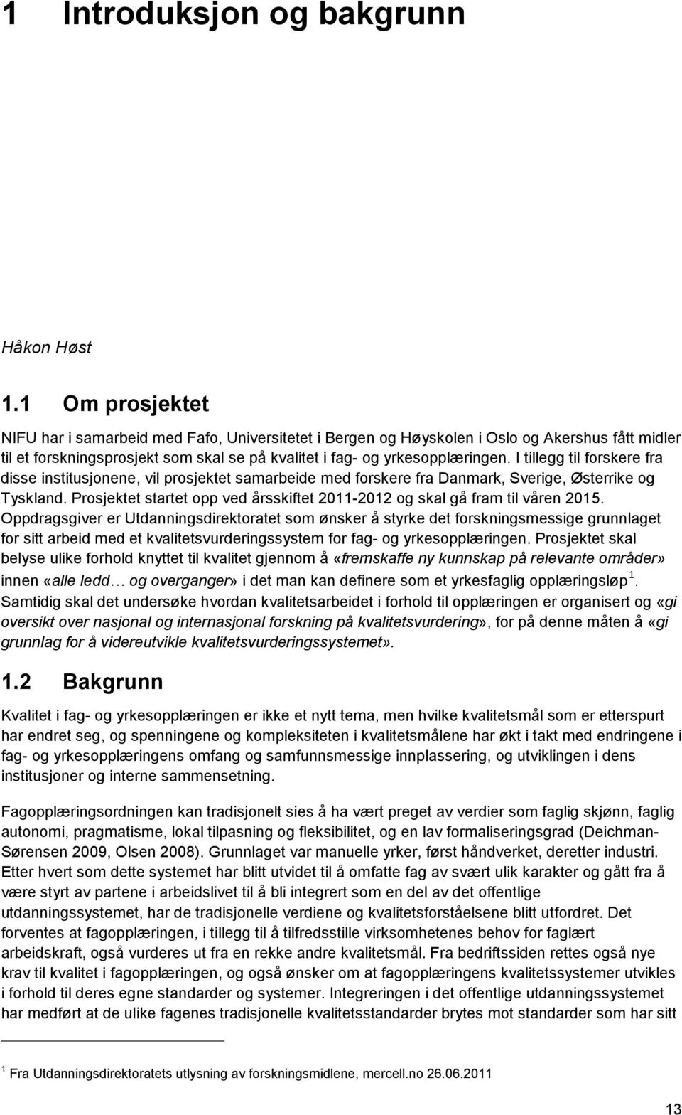 I tillegg til forskere fra disse institusjonene, vil prosjektet samarbeide med forskere fra Danmark, Sverige, Østerrike og Tyskland.