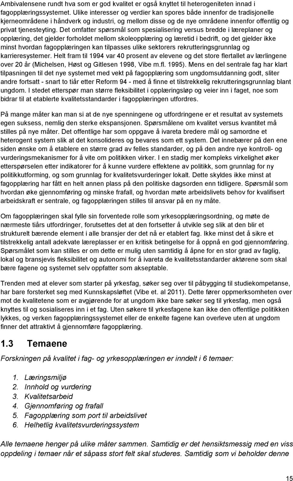 Det omfatter spørsmål som spesialisering versus bredde i læreplaner og opplæring, det gjelder forholdet mellom skoleopplæring og læretid i bedrift, og det gjelder ikke minst hvordan fagopplæringen